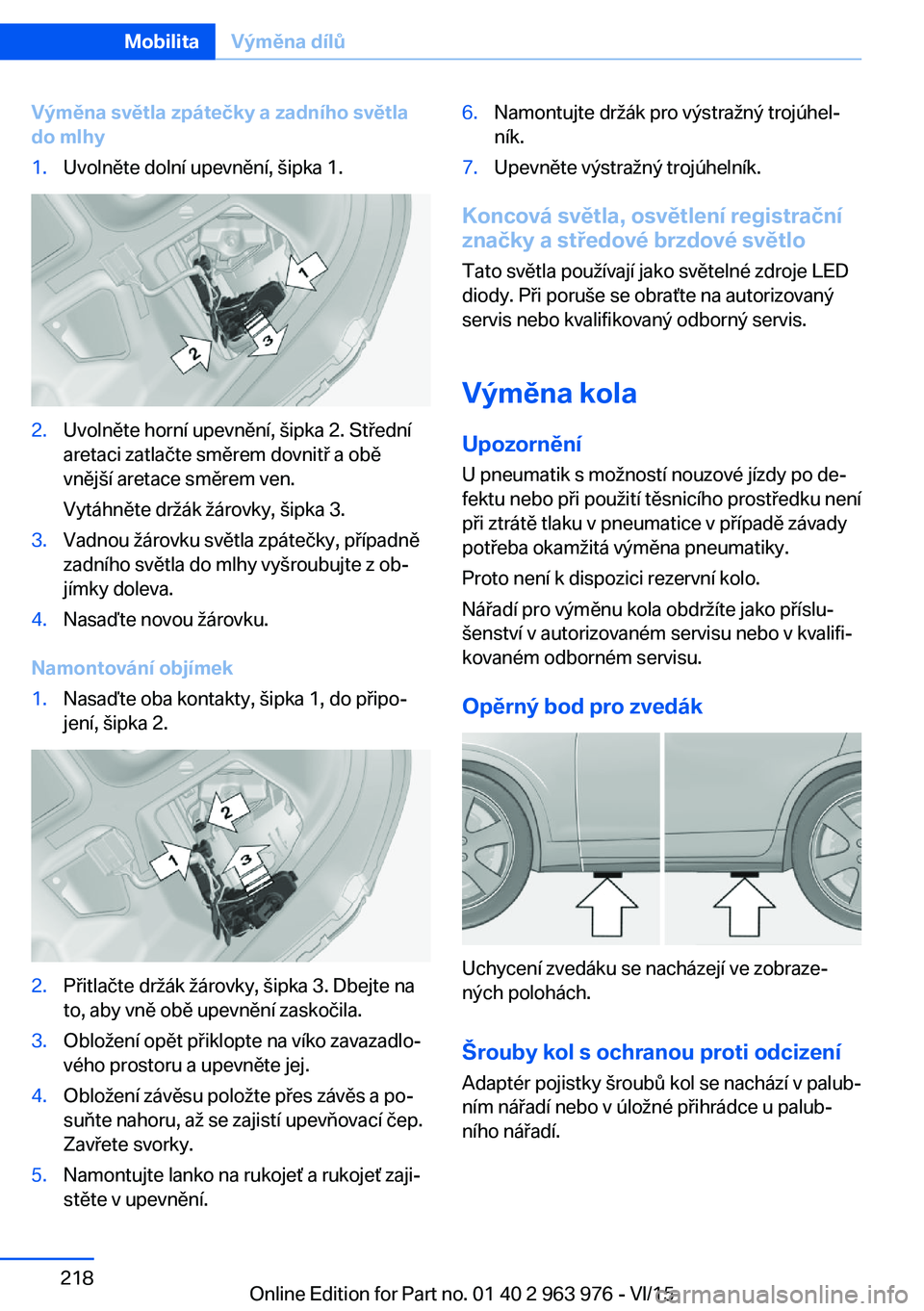 BMW 4 SERIES COUPE 2016 Návod na použití (in Czech) Výměna světla zpátečky a zadního světla
do mlhy1.Uvolněte dolní upevnění, šipka 1.2.Uvolněte horní upevnění, šipka 2. Střední
aretaci zatlačte směrem dovnitř a obě
vnější are BMW 4 SERIES COUPE 2016 Návod na použití (in Czech) Výměna světla zpátečky a zadního světla
do mlhy1.Uvolněte dolní upevnění, šipka 1.2.Uvolněte horní upevnění, šipka 2. Střední
aretaci zatlačte směrem dovnitř a obě
vnější are