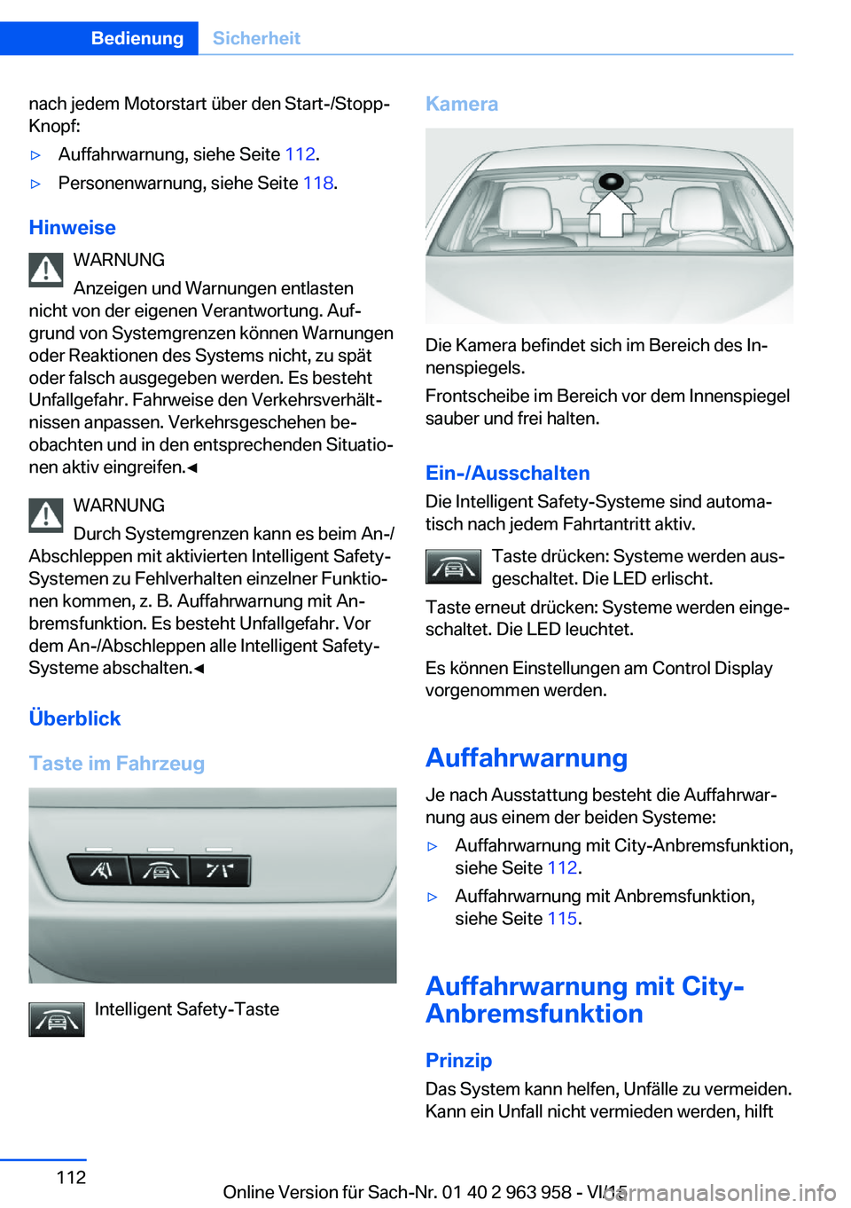 BMW 4 SERIES COUPE 2016  Betriebsanleitungen (in German) nach jedem Motorstart über den Start-/Stopp-
Knopf:▷Auffahrwarnung, siehe Seite  112.▷Personenwarnung, siehe Seite  118.
Hinweise
WARNUNG
Anzeigen und Warnungen entlasten
nicht von der eigenen Ve