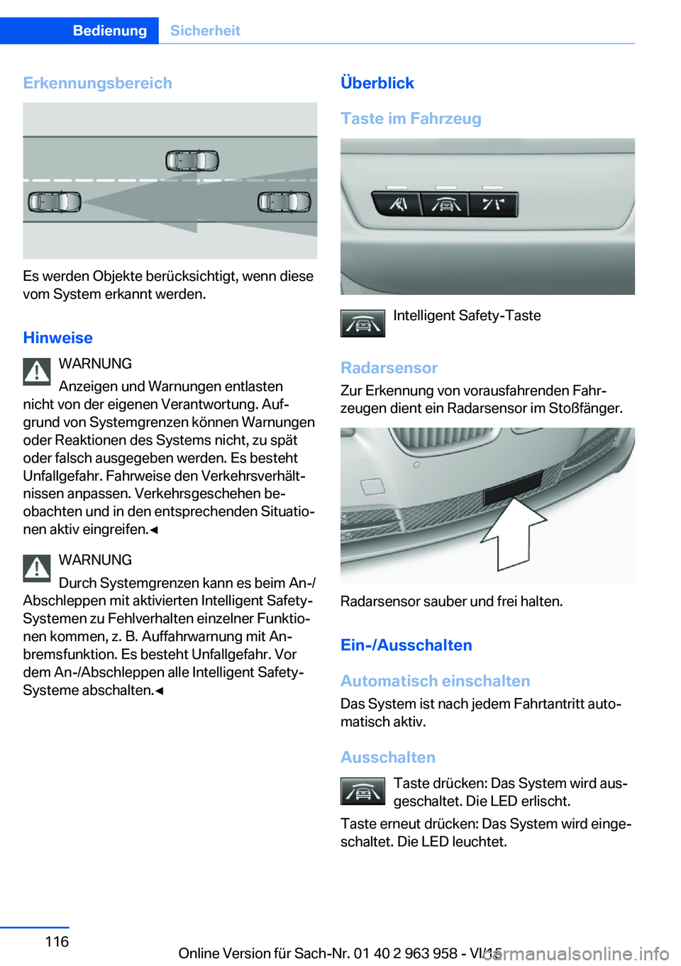 BMW 4 SERIES COUPE 2016  Betriebsanleitungen (in German) Erkennungsbereich
Es werden Objekte berücksichtigt, wenn diese
vom System erkannt werden.
Hinweise WARNUNG
Anzeigen und Warnungen entlasten
nicht von der eigenen Verantwortung. Auf‐
grund von Syste