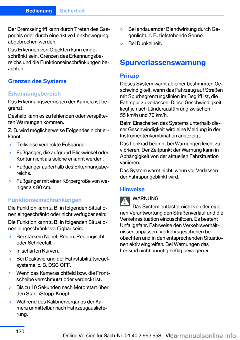 BMW 4 SERIES COUPE 2016  Betriebsanleitungen (in German) Der Bremseingriff kann durch Treten des Gas‐
pedals oder durch eine aktive Lenkbewegung
abgebrochen werden.
Das Erkennen von Objekten kann einge‐
schränkt sein. Grenzen des Erkennungsbe‐
reichs