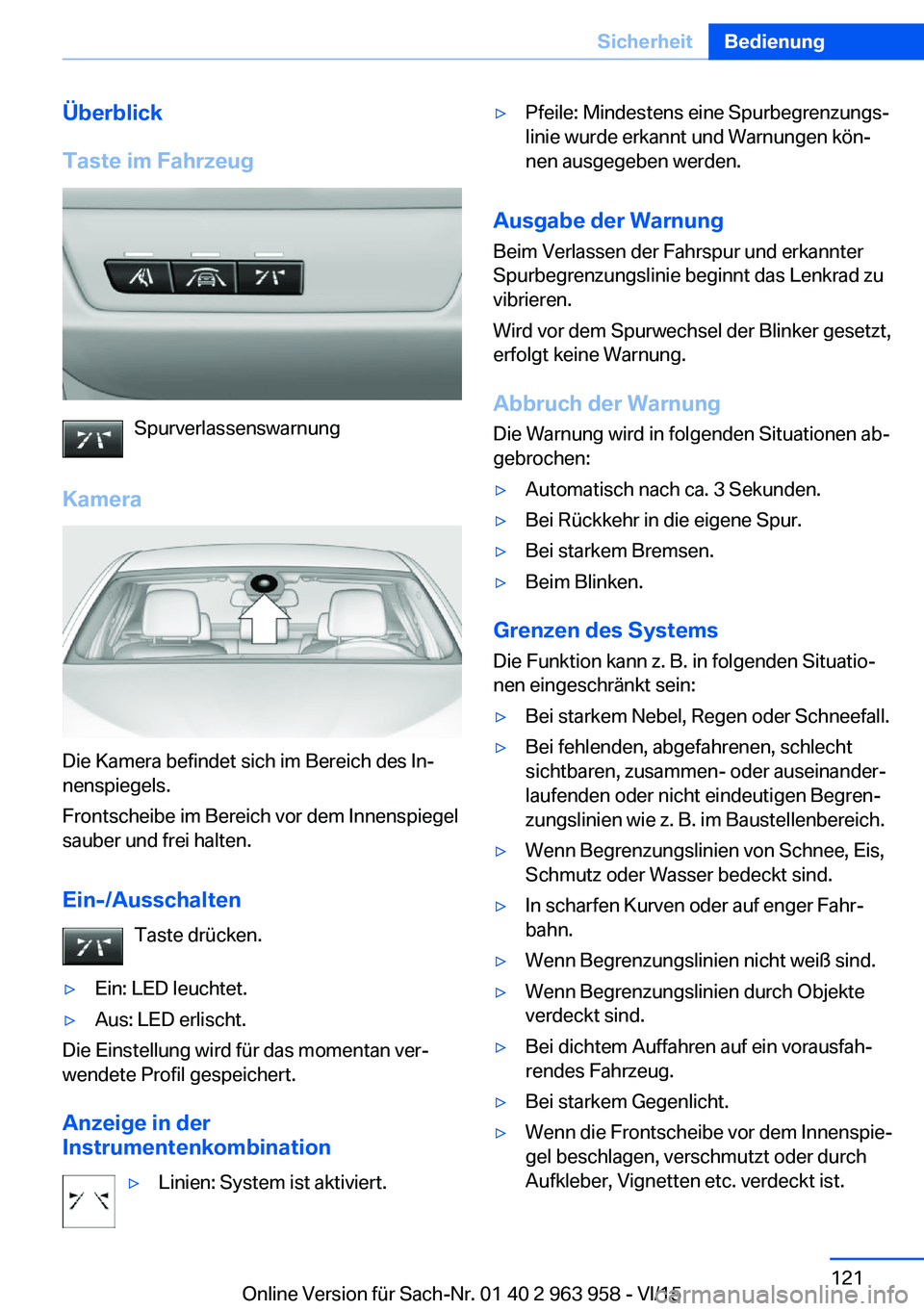 BMW 4 SERIES COUPE 2016 Betriebsanleitungen (in German) Überblick
Taste im Fahrzeug
Spurverlassenswarnung
Kamera
Die Kamera befindet sich im Bereich des In‐
nenspiegels.
Frontscheibe im Bereich vor dem Innenspiegel
sauber und frei halten.
Ein-/Ausschalt BMW 4 SERIES COUPE 2016 Betriebsanleitungen (in German) Überblick
Taste im Fahrzeug
Spurverlassenswarnung
Kamera
Die Kamera befindet sich im Bereich des In‐
nenspiegels.
Frontscheibe im Bereich vor dem Innenspiegel
sauber und frei halten.
Ein-/Ausschalt