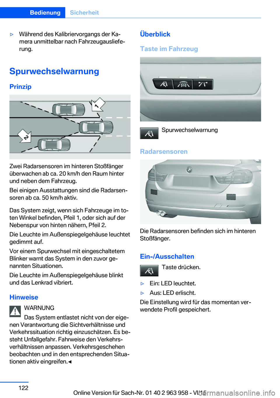 BMW 4 SERIES COUPE 2016 Betriebsanleitungen (in German) ▷Während des Kalibriervorgangs der Ka‐
mera unmittelbar nach Fahrzeugausliefe‐
rung.
Spurwechselwarnung
Prinzip
Zwei Radarsensoren im hinteren Stoßfänger
überwachen ab ca. 20 km/h den Raum h BMW 4 SERIES COUPE 2016 Betriebsanleitungen (in German) ▷Während des Kalibriervorgangs der Ka‐
mera unmittelbar nach Fahrzeugausliefe‐
rung.
Spurwechselwarnung
Prinzip
Zwei Radarsensoren im hinteren Stoßfänger
überwachen ab ca. 20 km/h den Raum h