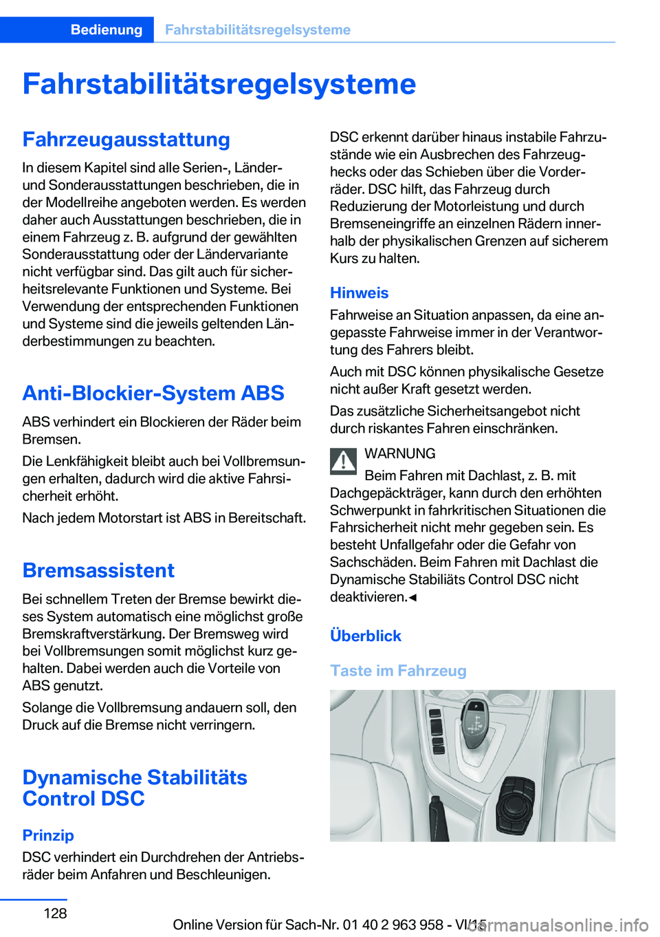 BMW 4 SERIES COUPE 2016 Betriebsanleitungen (in German) FahrstabilitätsregelsystemeFahrzeugausstattung
In diesem Kapitel sind alle Serien-, Länder-
und Sonderausstattungen beschrieben, die in
der Modellreihe angeboten werden. Es werden
daher auch Ausstat BMW 4 SERIES COUPE 2016 Betriebsanleitungen (in German) FahrstabilitätsregelsystemeFahrzeugausstattung
In diesem Kapitel sind alle Serien-, Länder-
und Sonderausstattungen beschrieben, die in
der Modellreihe angeboten werden. Es werden
daher auch Ausstat
