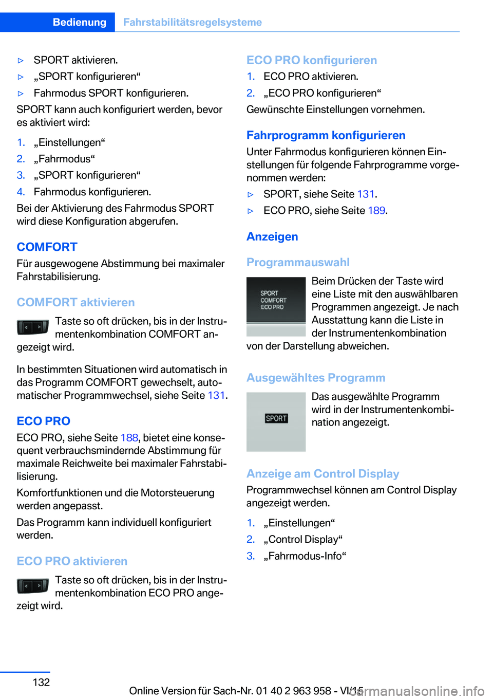 BMW 4 SERIES COUPE 2016 Betriebsanleitungen (in German) ▷SPORT aktivieren.▷„SPORT konfigurieren“▷Fahrmodus SPORT konfigurieren.
SPORT kann auch konfiguriert werden, bevor
es aktiviert wird:
1.„Einstellungen“2.„Fahrmodus“3.„SPORT konfigu BMW 4 SERIES COUPE 2016 Betriebsanleitungen (in German) ▷SPORT aktivieren.▷„SPORT konfigurieren“▷Fahrmodus SPORT konfigurieren.
SPORT kann auch konfiguriert werden, bevor
es aktiviert wird:
1.„Einstellungen“2.„Fahrmodus“3.„SPORT konfigu