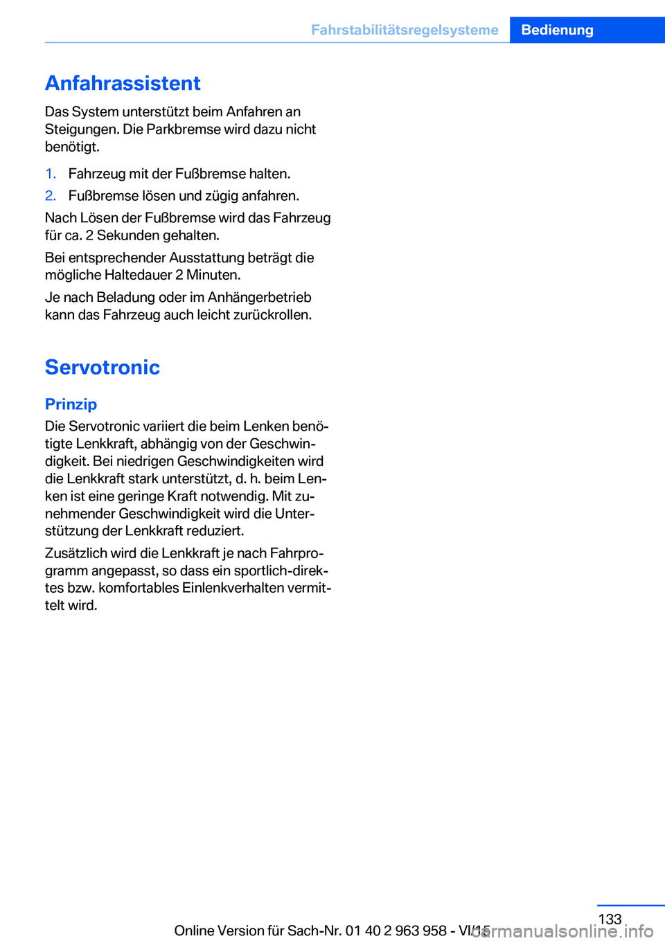 BMW 4 SERIES COUPE 2016 Betriebsanleitungen (in German) AnfahrassistentDas System unterstützt beim Anfahren an
Steigungen. Die Parkbremse wird dazu nicht
benötigt.1.Fahrzeug mit der Fußbremse halten.2.Fußbremse lösen und zügig anfahren.
Nach Lösen d BMW 4 SERIES COUPE 2016 Betriebsanleitungen (in German) AnfahrassistentDas System unterstützt beim Anfahren an
Steigungen. Die Parkbremse wird dazu nicht
benötigt.1.Fahrzeug mit der Fußbremse halten.2.Fußbremse lösen und zügig anfahren.
Nach Lösen d