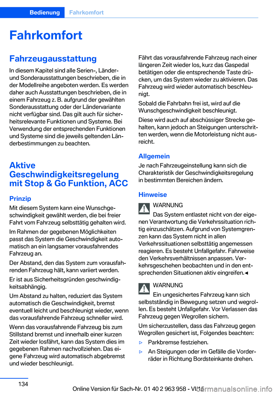 BMW 4 SERIES COUPE 2016 Betriebsanleitungen (in German) FahrkomfortFahrzeugausstattung
In diesem Kapitel sind alle Serien-, Länder-
und Sonderausstattungen beschrieben, die in
der Modellreihe angeboten werden. Es werden
daher auch Ausstattungen beschriebe BMW 4 SERIES COUPE 2016 Betriebsanleitungen (in German) FahrkomfortFahrzeugausstattung
In diesem Kapitel sind alle Serien-, Länder-
und Sonderausstattungen beschrieben, die in
der Modellreihe angeboten werden. Es werden
daher auch Ausstattungen beschriebe