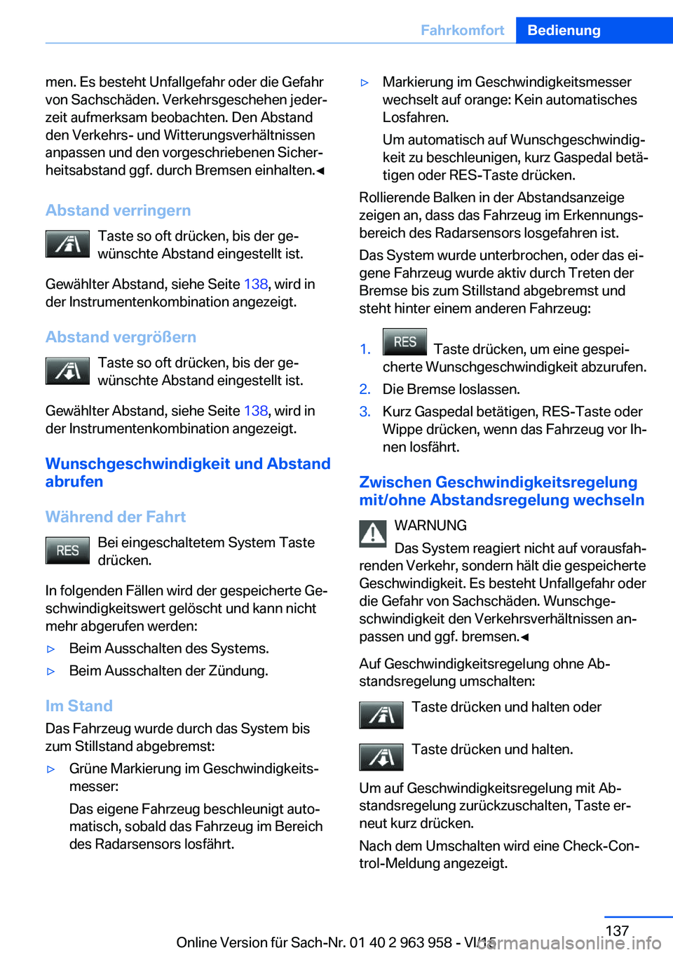 BMW 4 SERIES COUPE 2016 Betriebsanleitungen (in German) men. Es besteht Unfallgefahr oder die Gefahr
von Sachschäden. Verkehrsgeschehen jeder‐
zeit aufmerksam beobachten. Den Abstand
den Verkehrs- und Witterungsverhältnissen
anpassen und den vorgeschri BMW 4 SERIES COUPE 2016 Betriebsanleitungen (in German) men. Es besteht Unfallgefahr oder die Gefahr
von Sachschäden. Verkehrsgeschehen jeder‐
zeit aufmerksam beobachten. Den Abstand
den Verkehrs- und Witterungsverhältnissen
anpassen und den vorgeschri