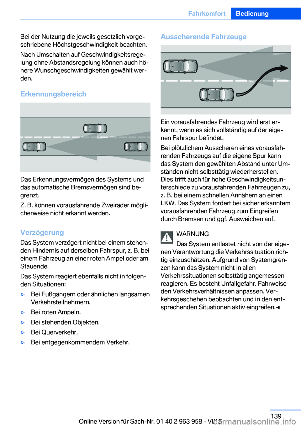 BMW 4 SERIES COUPE 2016 Betriebsanleitungen (in German) Bei der Nutzung die jeweils gesetzlich vorge‐
schriebene Höchstgeschwindigkeit beachten.
Nach Umschalten auf Geschwindigkeitsrege‐
lung ohne Abstandsregelung können auch hö‐
here Wunschgeschw BMW 4 SERIES COUPE 2016 Betriebsanleitungen (in German) Bei der Nutzung die jeweils gesetzlich vorge‐
schriebene Höchstgeschwindigkeit beachten.
Nach Umschalten auf Geschwindigkeitsrege‐
lung ohne Abstandsregelung können auch hö‐
here Wunschgeschw