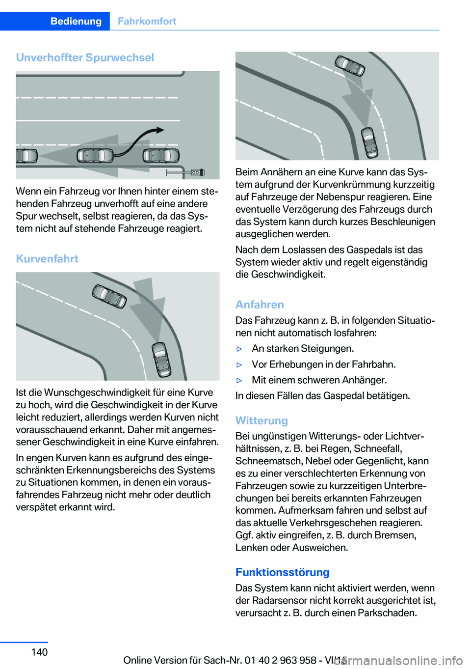 BMW 4 SERIES COUPE 2016 Betriebsanleitungen (in German) Unverhoffter Spurwechsel
Wenn ein Fahrzeug vor Ihnen hinter einem ste‐
henden Fahrzeug unverhofft auf eine andere
Spur wechselt, selbst reagieren, da das Sys‐
tem nicht auf stehende Fahrzeuge reag BMW 4 SERIES COUPE 2016 Betriebsanleitungen (in German) Unverhoffter Spurwechsel
Wenn ein Fahrzeug vor Ihnen hinter einem ste‐
henden Fahrzeug unverhofft auf eine andere
Spur wechselt, selbst reagieren, da das Sys‐
tem nicht auf stehende Fahrzeuge reag