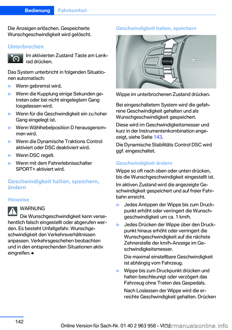 BMW 4 SERIES COUPE 2016 Betriebsanleitungen (in German) Die Anzeigen erlöschen. Gespeicherte
Wunschgeschwindigkeit wird gelöscht.
Unterbrechen Im aktivierten Zustand Taste am Lenk‐
rad drücken.
Das System unterbricht in folgenden Situatio‐
nen autom BMW 4 SERIES COUPE 2016 Betriebsanleitungen (in German) Die Anzeigen erlöschen. Gespeicherte
Wunschgeschwindigkeit wird gelöscht.
Unterbrechen Im aktivierten Zustand Taste am Lenk‐
rad drücken.
Das System unterbricht in folgenden Situatio‐
nen autom