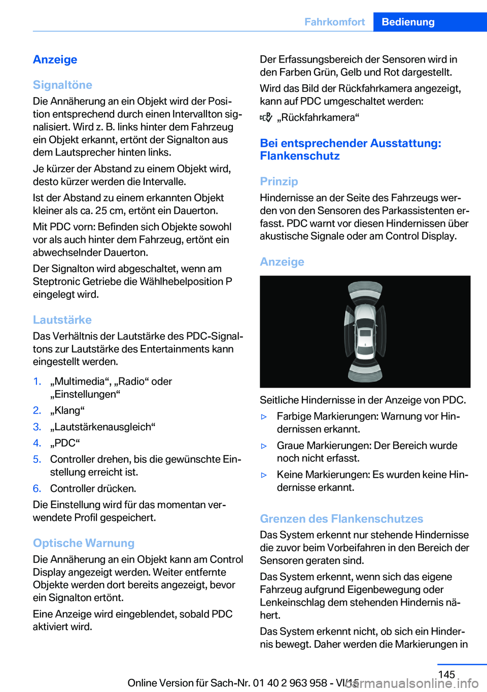 BMW 4 SERIES COUPE 2016 Betriebsanleitungen (in German) Anzeige
Signaltöne
Die Annäherung an ein Objekt wird der Posi‐
tion entsprechend durch einen Intervallton sig‐
nalisiert. Wird z. B. links hinter dem Fahrzeug
ein Objekt erkannt, ertönt der Sig BMW 4 SERIES COUPE 2016 Betriebsanleitungen (in German) Anzeige
Signaltöne
Die Annäherung an ein Objekt wird der Posi‐
tion entsprechend durch einen Intervallton sig‐
nalisiert. Wird z. B. links hinter dem Fahrzeug
ein Objekt erkannt, ertönt der Sig