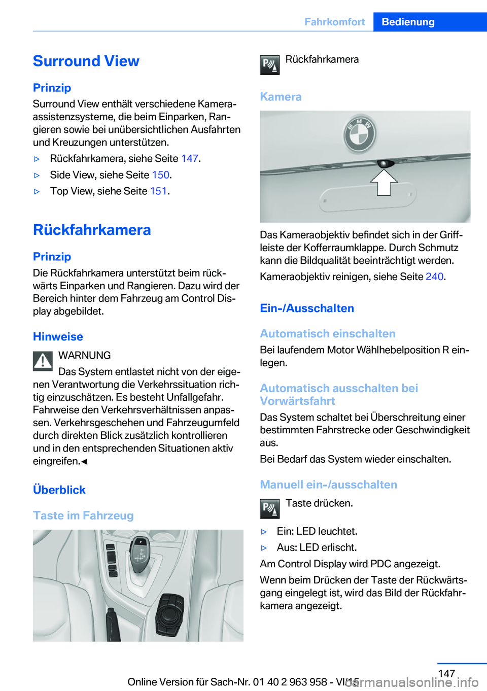 BMW 4 SERIES COUPE 2016 Betriebsanleitungen (in German) Surround View
Prinzip Surround View enthält verschiedene Kamera‐
assistenzsysteme, die beim Einparken, Ran‐
gieren sowie bei unübersichtlichen Ausfahrten
und Kreuzungen unterstützen.▷Rückfah BMW 4 SERIES COUPE 2016 Betriebsanleitungen (in German) Surround View
Prinzip Surround View enthält verschiedene Kamera‐
assistenzsysteme, die beim Einparken, Ran‐
gieren sowie bei unübersichtlichen Ausfahrten
und Kreuzungen unterstützen.▷Rückfah