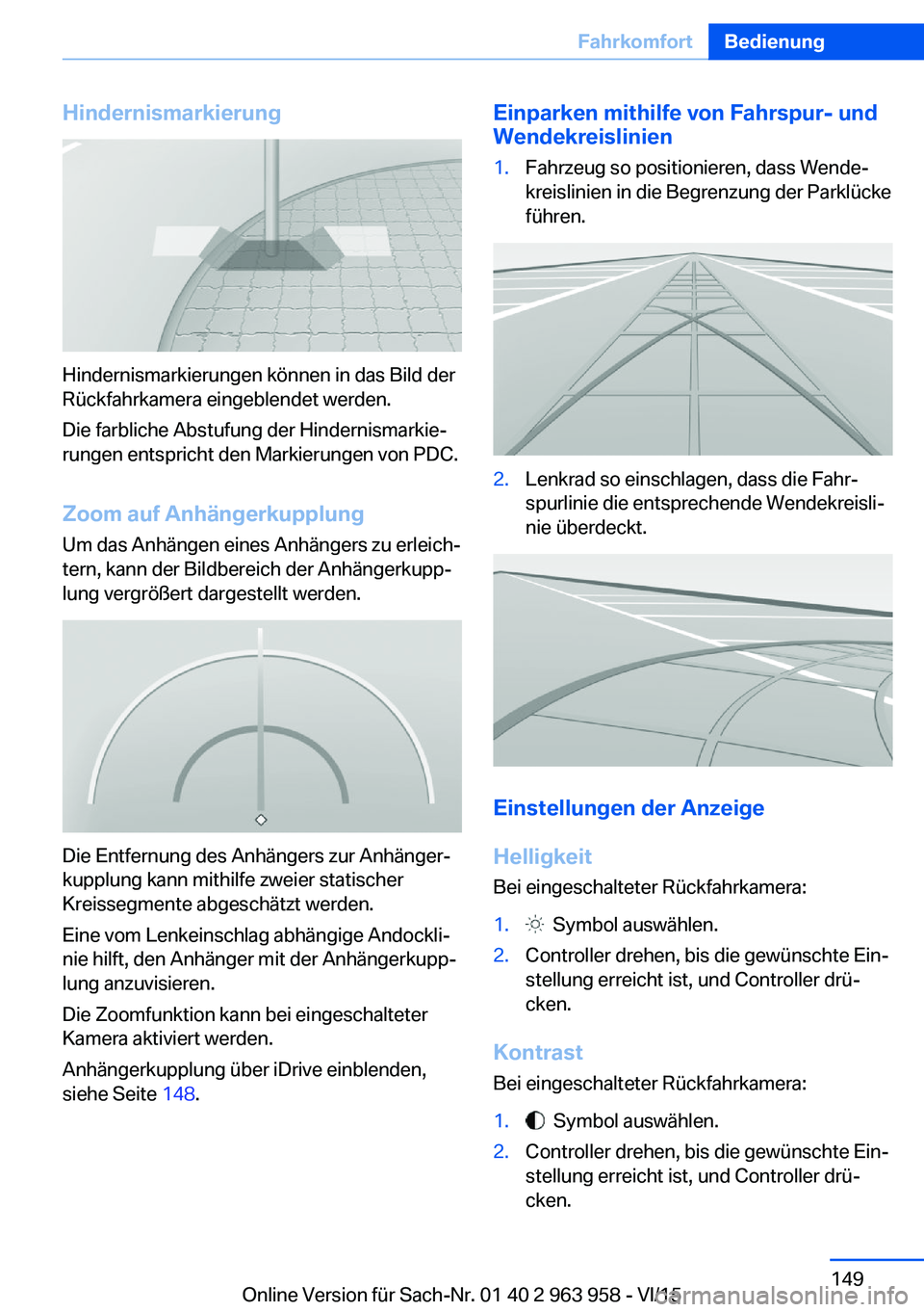 BMW 4 SERIES COUPE 2016 Betriebsanleitungen (in German) Hindernismarkierung
Hindernismarkierungen können in das Bild der
Rückfahrkamera eingeblendet werden.
Die farbliche Abstufung der Hindernismarkie‐
rungen entspricht den Markierungen von PDC.
Zoom a BMW 4 SERIES COUPE 2016 Betriebsanleitungen (in German) Hindernismarkierung
Hindernismarkierungen können in das Bild der
Rückfahrkamera eingeblendet werden.
Die farbliche Abstufung der Hindernismarkie‐
rungen entspricht den Markierungen von PDC.
Zoom a