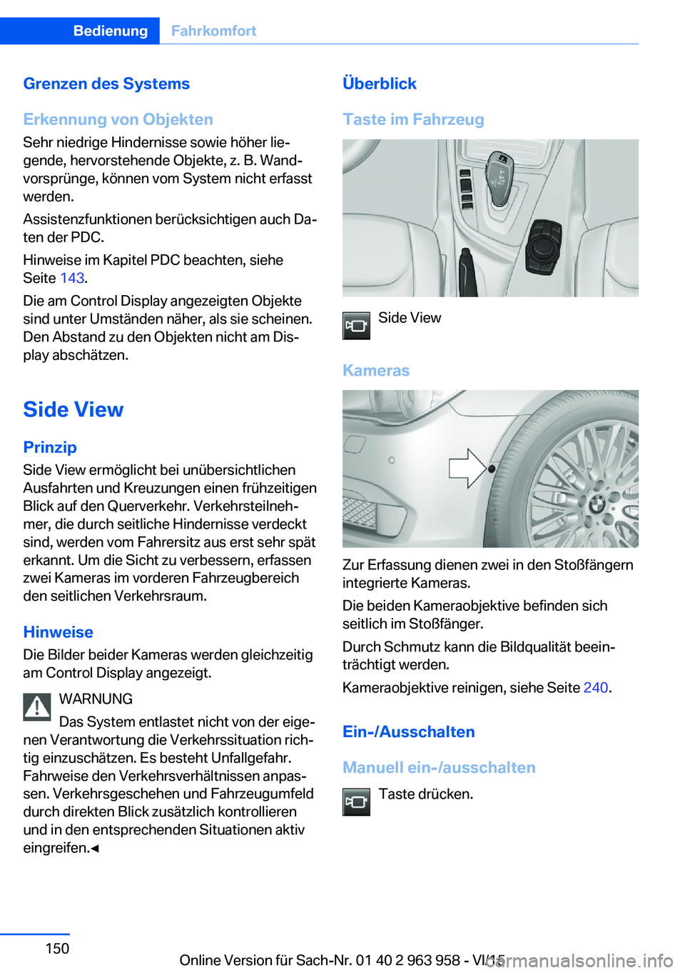 BMW 4 SERIES COUPE 2016 Betriebsanleitungen (in German) Grenzen des Systems
Erkennung von Objekten Sehr niedrige Hindernisse sowie höher lie‐
gende, hervorstehende Objekte, z. B. Wand‐
vorsprünge, können vom System nicht erfasst
werden.
Assistenzfun BMW 4 SERIES COUPE 2016 Betriebsanleitungen (in German) Grenzen des Systems
Erkennung von Objekten Sehr niedrige Hindernisse sowie höher lie‐
gende, hervorstehende Objekte, z. B. Wand‐
vorsprünge, können vom System nicht erfasst
werden.
Assistenzfun