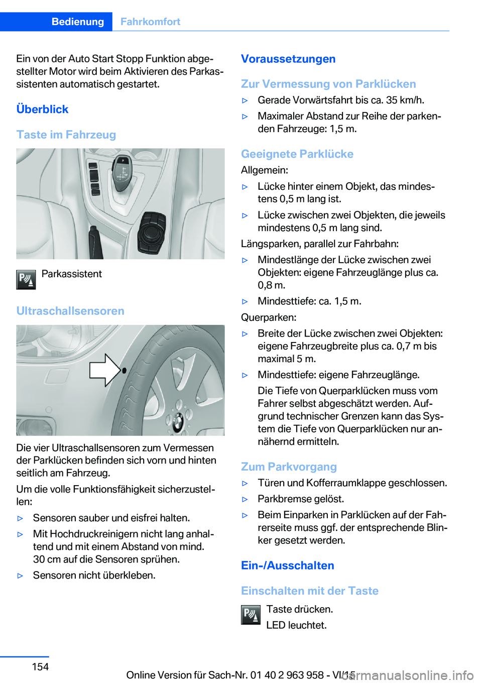 BMW 4 SERIES COUPE 2016 Betriebsanleitungen (in German) Ein von der Auto Start Stopp Funktion abge‐
stellter Motor wird beim Aktivieren des Parkas‐
sistenten automatisch gestartet.
Überblick
Taste im Fahrzeug
Parkassistent
Ultraschallsensoren
Die vier BMW 4 SERIES COUPE 2016 Betriebsanleitungen (in German) Ein von der Auto Start Stopp Funktion abge‐
stellter Motor wird beim Aktivieren des Parkas‐
sistenten automatisch gestartet.
Überblick
Taste im Fahrzeug
Parkassistent
Ultraschallsensoren
Die vier