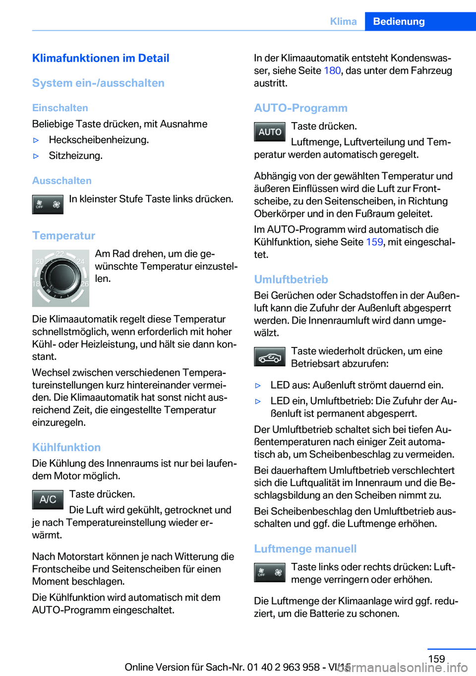 BMW 4 SERIES COUPE 2016 Betriebsanleitungen (in German) Klimafunktionen im Detail
System ein-/ausschalten
Einschalten
Beliebige Taste drücken, mit Ausnahme▷Heckscheibenheizung.▷Sitzheizung.
Ausschalten
In kleinster Stufe Taste links drücken.
Temperat BMW 4 SERIES COUPE 2016 Betriebsanleitungen (in German) Klimafunktionen im Detail
System ein-/ausschalten
Einschalten
Beliebige Taste drücken, mit Ausnahme▷Heckscheibenheizung.▷Sitzheizung.
Ausschalten
In kleinster Stufe Taste links drücken.
Temperat