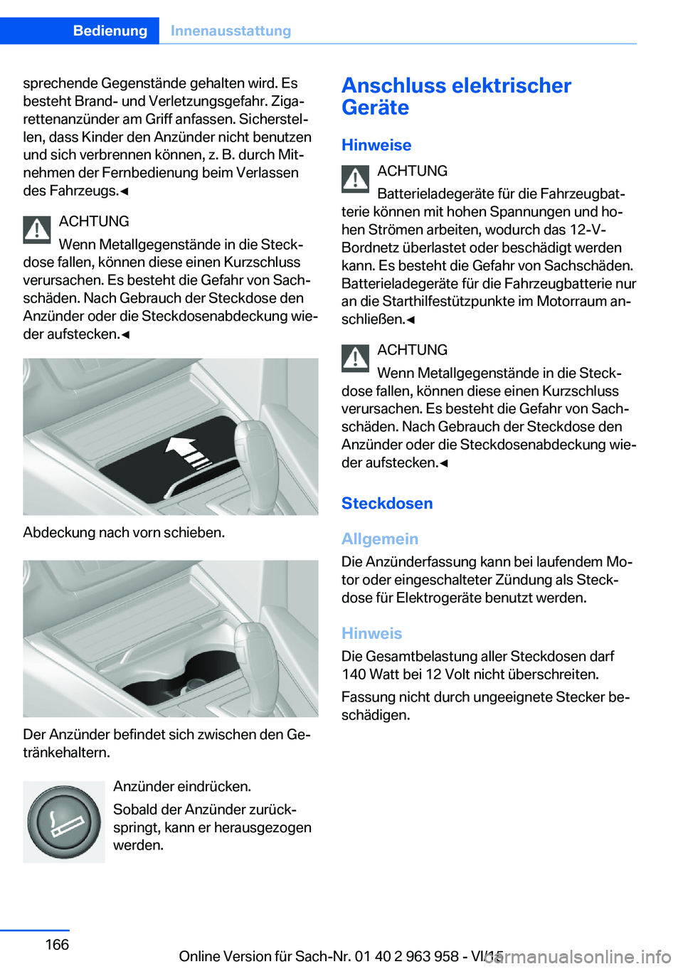 BMW 4 SERIES COUPE 2016 Betriebsanleitungen (in German) sprechende Gegenstände gehalten wird. Es
besteht Brand- und Verletzungsgefahr. Ziga‐
rettenanzünder am Griff anfassen. Sicherstel‐
len, dass Kinder den Anzünder nicht benutzen
und sich verbrenn BMW 4 SERIES COUPE 2016 Betriebsanleitungen (in German) sprechende Gegenstände gehalten wird. Es
besteht Brand- und Verletzungsgefahr. Ziga‐
rettenanzünder am Griff anfassen. Sicherstel‐
len, dass Kinder den Anzünder nicht benutzen
und sich verbrenn