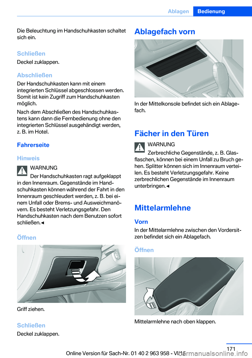 BMW 4 SERIES COUPE 2016 Betriebsanleitungen (in German) Die Beleuchtung im Handschuhkasten schaltet
sich ein.
Schließen
Deckel zuklappen.
AbschließenDer Handschuhkasten kann mit einem
integrierten Schlüssel abgeschlossen werden.
Somit ist kein Zugriff z BMW 4 SERIES COUPE 2016 Betriebsanleitungen (in German) Die Beleuchtung im Handschuhkasten schaltet
sich ein.
Schließen
Deckel zuklappen.
AbschließenDer Handschuhkasten kann mit einem
integrierten Schlüssel abgeschlossen werden.
Somit ist kein Zugriff z