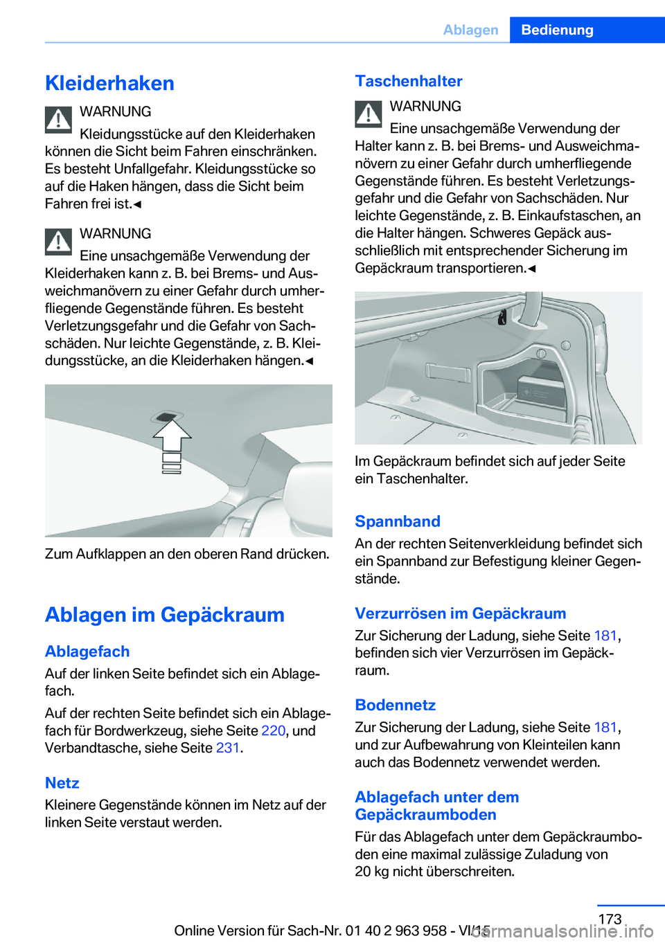 BMW 4 SERIES COUPE 2016 Betriebsanleitungen (in German) KleiderhakenWARNUNG
Kleidungsstücke auf den Kleiderhaken
können die Sicht beim Fahren einschränken.
Es besteht Unfallgefahr. Kleidungsstücke so
auf die Haken hängen, dass die Sicht beim
Fahren fr BMW 4 SERIES COUPE 2016 Betriebsanleitungen (in German) KleiderhakenWARNUNG
Kleidungsstücke auf den Kleiderhaken
können die Sicht beim Fahren einschränken.
Es besteht Unfallgefahr. Kleidungsstücke so
auf die Haken hängen, dass die Sicht beim
Fahren fr