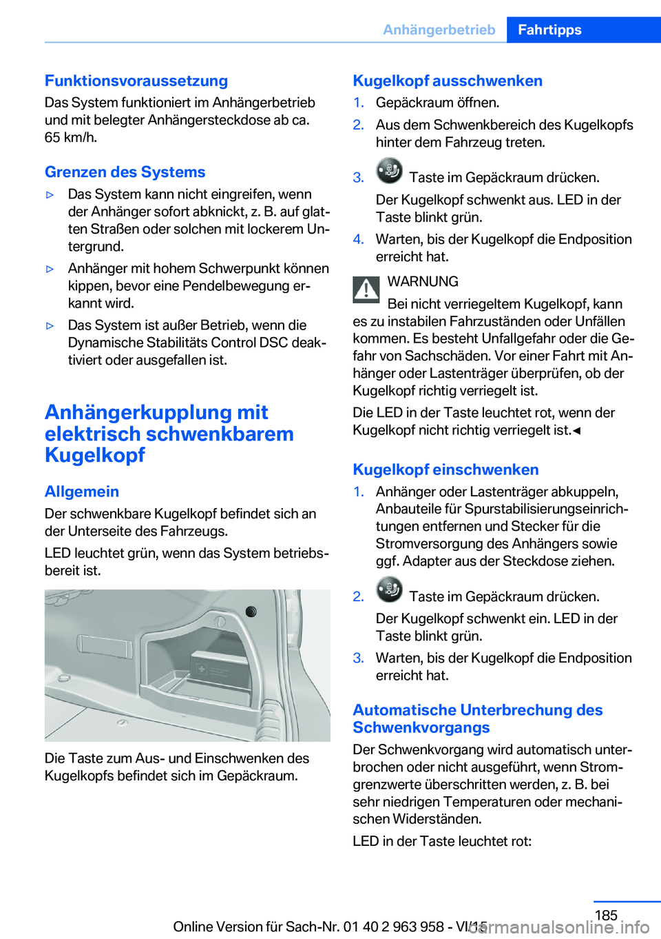 BMW 4 SERIES COUPE 2016  Betriebsanleitungen (in German) Funktionsvoraussetzung
Das System funktioniert im Anhängerbetrieb
und mit belegter Anhängersteckdose ab ca.
65 km/h.
Grenzen des Systems▷Das System kann nicht eingreifen, wenn
der Anhänger sofort