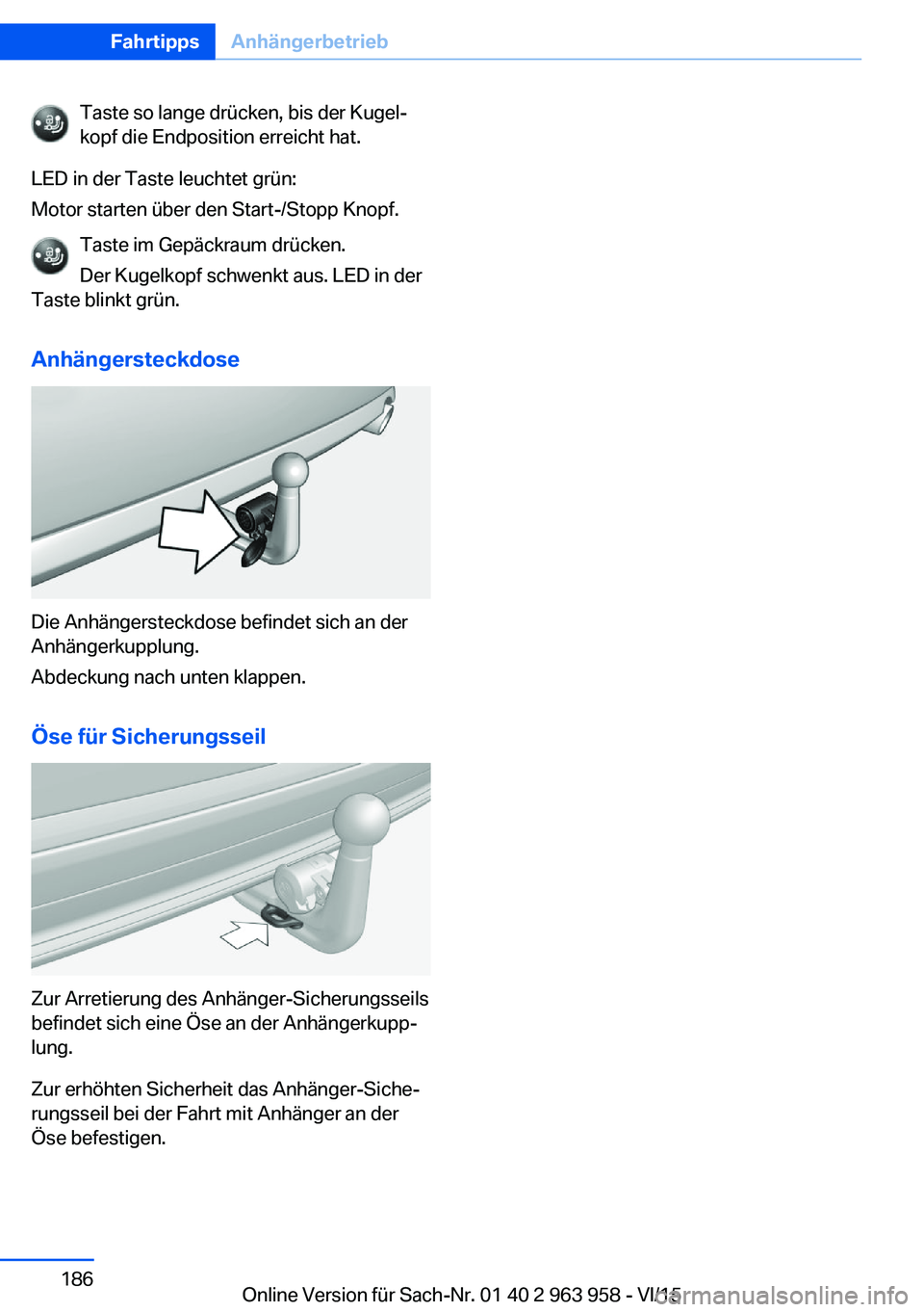 BMW 4 SERIES COUPE 2016  Betriebsanleitungen (in German) Taste so lange drücken, bis der Kugel‐
kopf die Endposition erreicht hat.
LED in der Taste leuchtet grün:
Motor starten über den Start-/Stopp Knopf.
Taste im Gepäckraum drücken.Der Kugelkopf sc