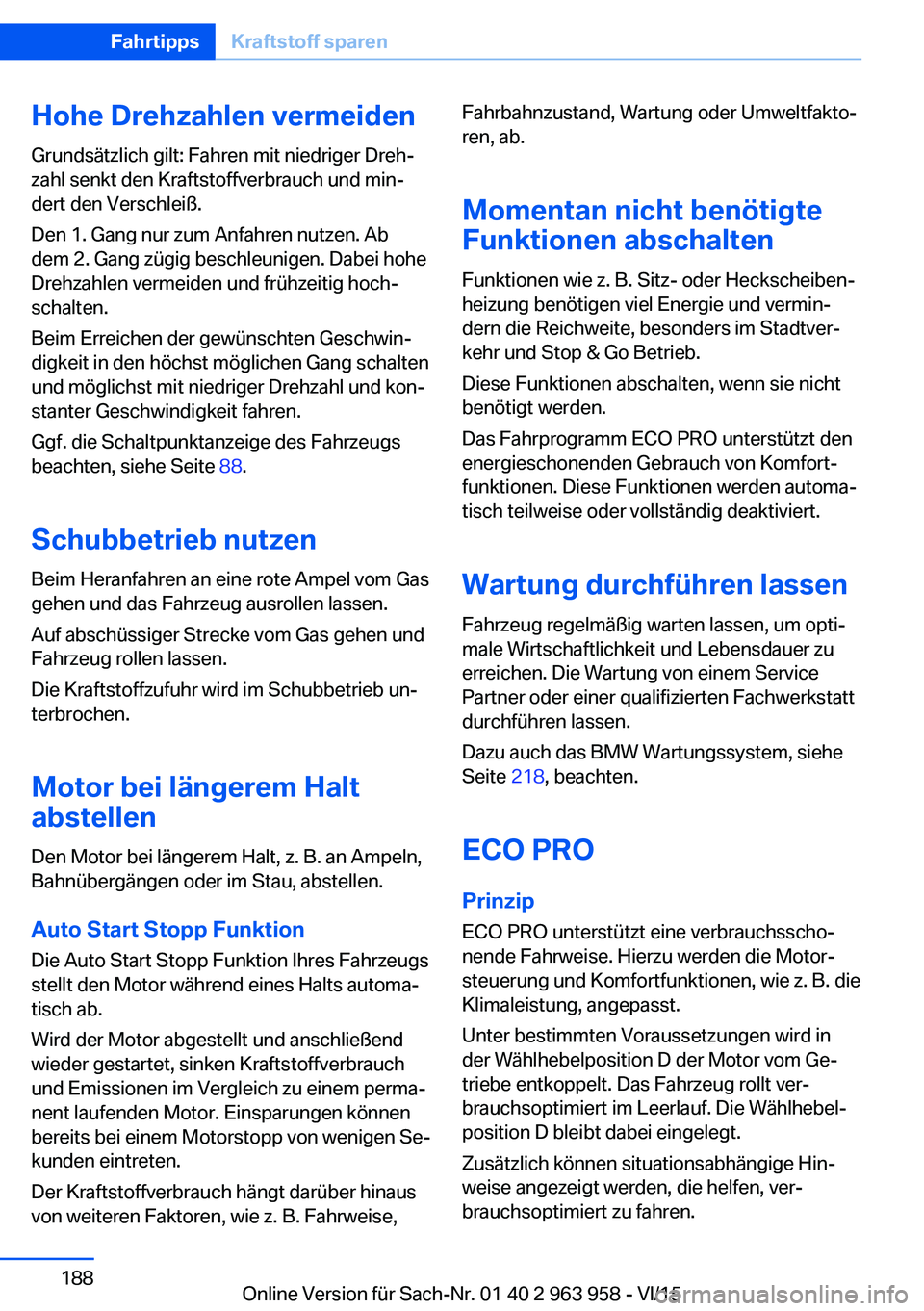 BMW 4 SERIES COUPE 2016  Betriebsanleitungen (in German) Hohe Drehzahlen vermeidenGrundsätzlich gilt: Fahren mit niedriger Dreh‐
zahl senkt den Kraftstoffverbrauch und min‐
dert den Verschleiß.
Den 1. Gang nur zum Anfahren nutzen. Ab
dem 2. Gang zügi