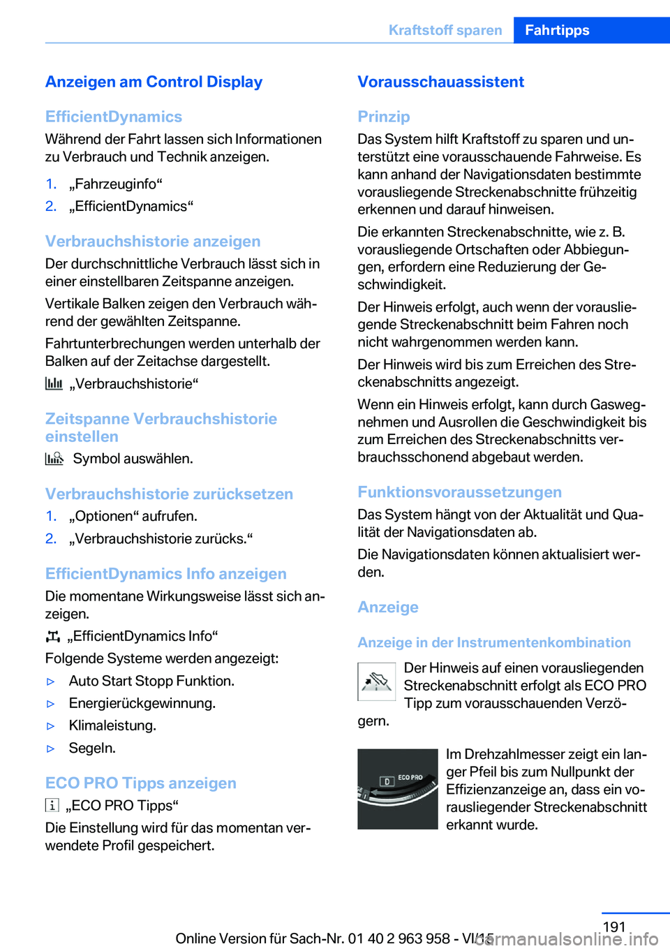 BMW 4 SERIES COUPE 2016 Betriebsanleitungen (in German) Anzeigen am Control Display
EfficientDynamics Während der Fahrt lassen sich Informationen
zu Verbrauch und Technik anzeigen.1.„Fahrzeuginfo“2.„EfficientDynamics“
Verbrauchshistorie anzeigen
D BMW 4 SERIES COUPE 2016 Betriebsanleitungen (in German) Anzeigen am Control Display
EfficientDynamics Während der Fahrt lassen sich Informationen
zu Verbrauch und Technik anzeigen.1.„Fahrzeuginfo“2.„EfficientDynamics“
Verbrauchshistorie anzeigen
D
