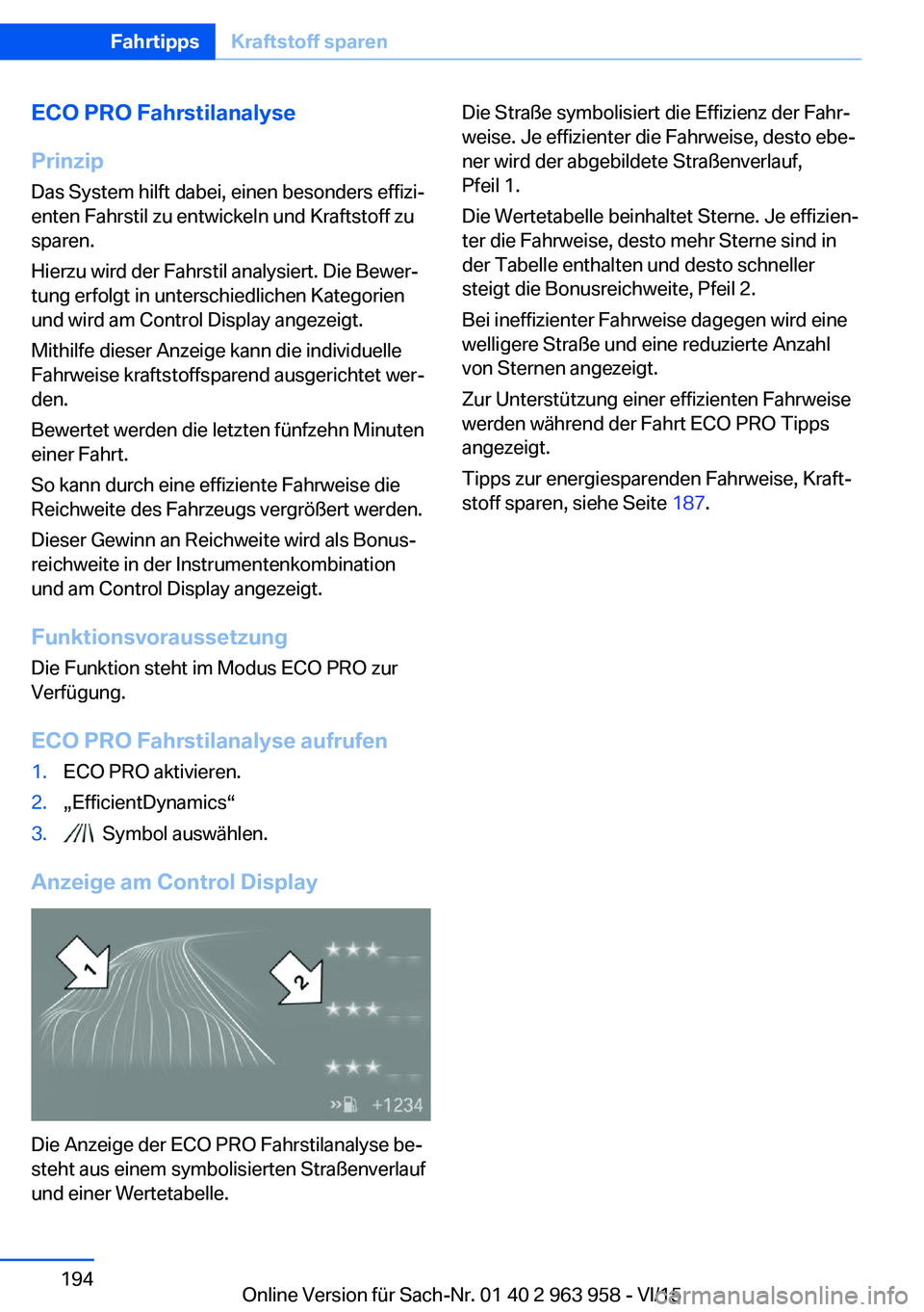 BMW 4 SERIES COUPE 2016 Betriebsanleitungen (in German) ECO PRO Fahrstilanalyse
Prinzip Das System hilft dabei, einen besonders effizi‐
enten Fahrstil zu entwickeln und Kraftstoff zu
sparen.
Hierzu wird der Fahrstil analysiert. Die Bewer‐
tung erfolgt BMW 4 SERIES COUPE 2016 Betriebsanleitungen (in German) ECO PRO Fahrstilanalyse
Prinzip Das System hilft dabei, einen besonders effizi‐
enten Fahrstil zu entwickeln und Kraftstoff zu
sparen.
Hierzu wird der Fahrstil analysiert. Die Bewer‐
tung erfolgt