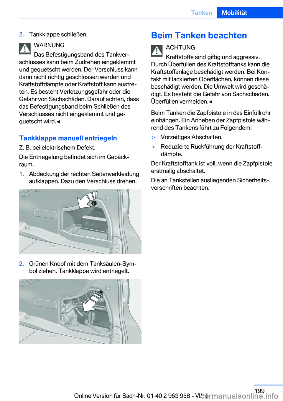 BMW 4 SERIES COUPE 2016 Betriebsanleitungen (in German) 2.Tankklappe schließen.
WARNUNG
Das Befestigungsband des Tankver‐
schlusses kann beim Zudrehen eingeklemmt
und gequetscht werden. Der Verschluss kann
dann nicht richtig geschlossen werden und
Kraft BMW 4 SERIES COUPE 2016 Betriebsanleitungen (in German) 2.Tankklappe schließen.
WARNUNG
Das Befestigungsband des Tankver‐
schlusses kann beim Zudrehen eingeklemmt
und gequetscht werden. Der Verschluss kann
dann nicht richtig geschlossen werden und
Kraft