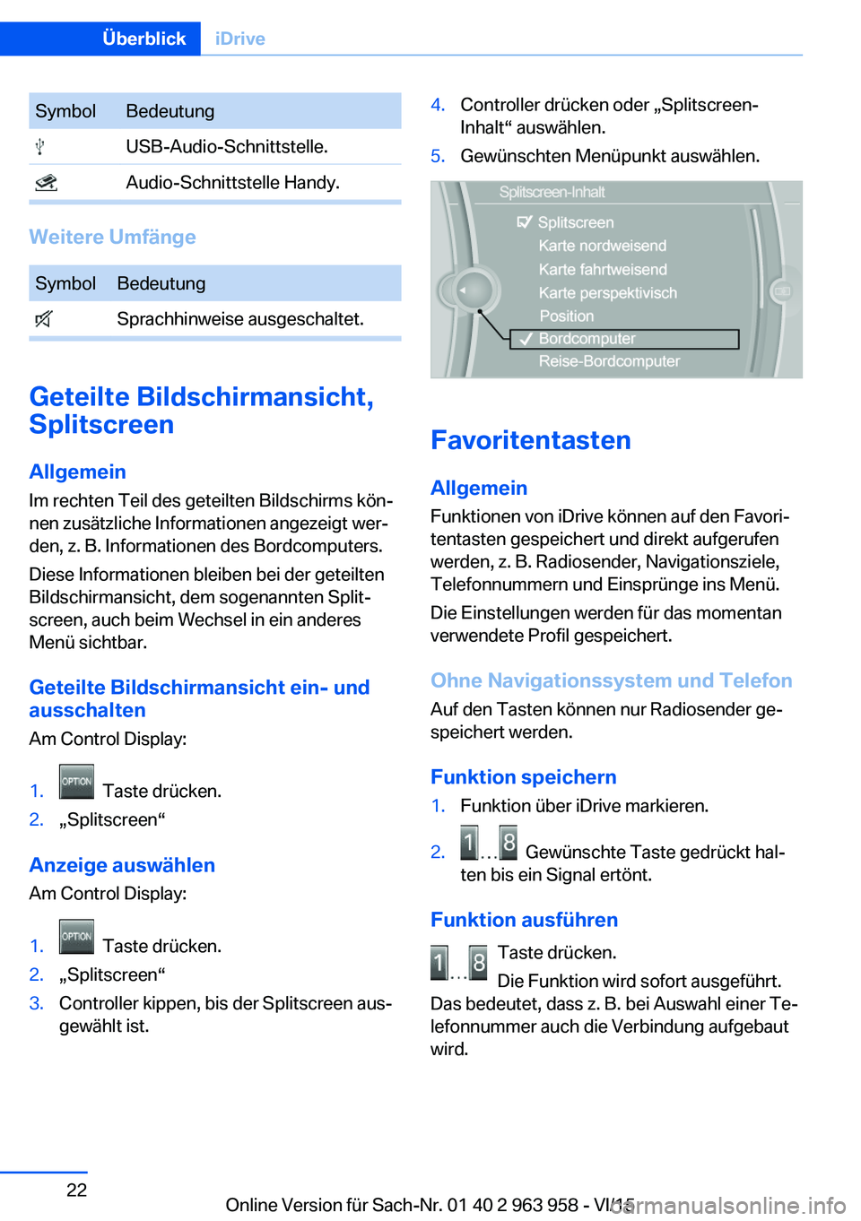 BMW 4 SERIES COUPE 2016 Betriebsanleitungen (in German) SymbolBedeutung USB-Audio-Schnittstelle. Audio-Schnittstelle Handy.
Weitere Umfänge
SymbolBedeutung Sprachhinweise ausgeschaltet.
Geteilte Bildschirmansicht,
Splitscreen
Allgemein Im rechten Teil des BMW 4 SERIES COUPE 2016 Betriebsanleitungen (in German) SymbolBedeutung USB-Audio-Schnittstelle. Audio-Schnittstelle Handy.
Weitere Umfänge
SymbolBedeutung Sprachhinweise ausgeschaltet.
Geteilte Bildschirmansicht,
Splitscreen
Allgemein Im rechten Teil des