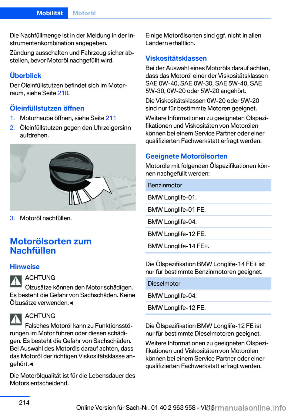 BMW 4 SERIES COUPE 2016 Betriebsanleitungen (in German) Die Nachfüllmenge ist in der Meldung in der In‐
strumentenkombination angegeben.
Zündung ausschalten und Fahrzeug sicher ab‐
stellen, bevor Motoröl nachgefüllt wird.
Überblick
Der Öleinfüll BMW 4 SERIES COUPE 2016 Betriebsanleitungen (in German) Die Nachfüllmenge ist in der Meldung in der In‐
strumentenkombination angegeben.
Zündung ausschalten und Fahrzeug sicher ab‐
stellen, bevor Motoröl nachgefüllt wird.
Überblick
Der Öleinfüll