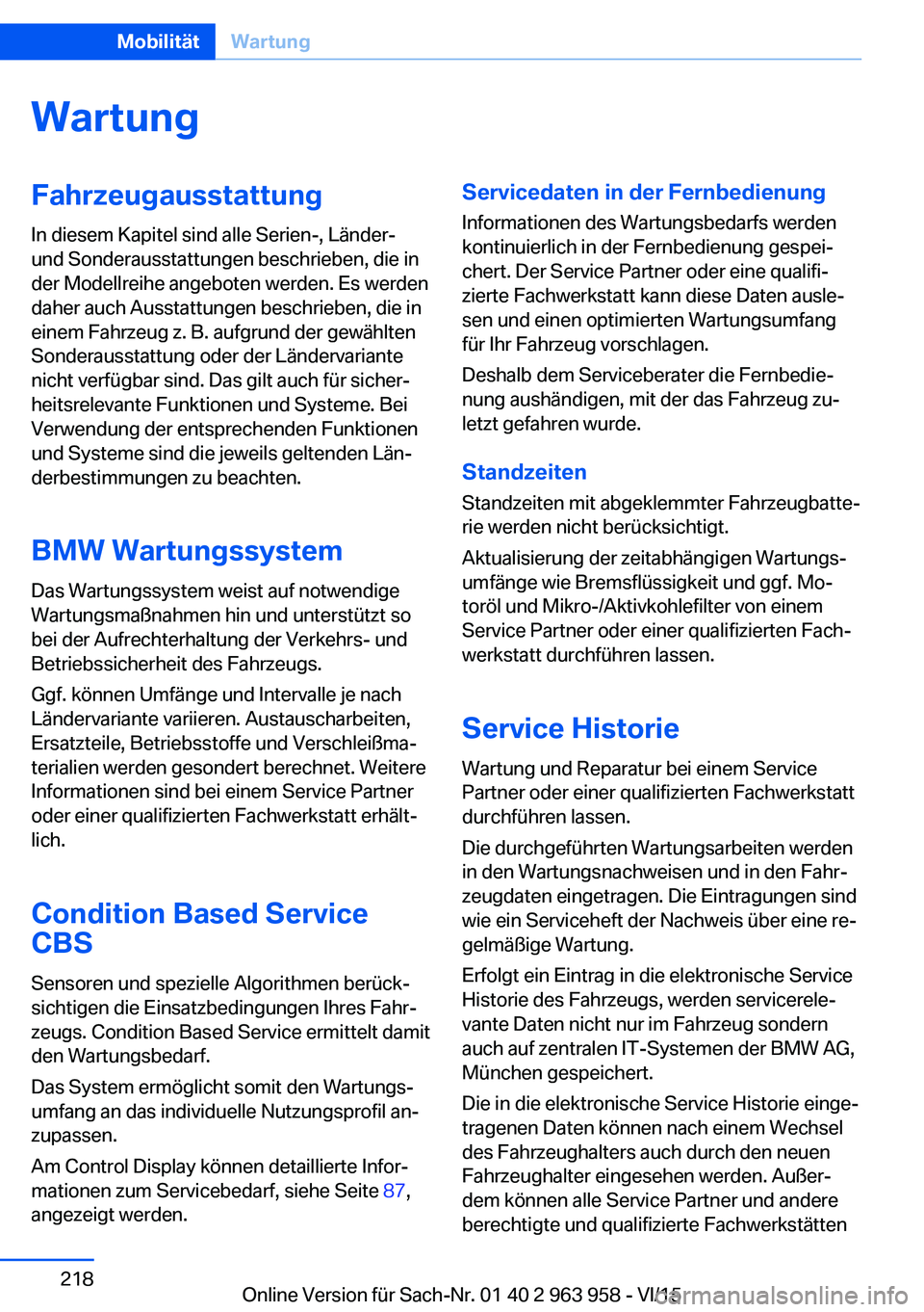 BMW 4 SERIES COUPE 2016 Betriebsanleitungen (in German) WartungFahrzeugausstattung
In diesem Kapitel sind alle Serien-, Länder-
und Sonderausstattungen beschrieben, die in
der Modellreihe angeboten werden. Es werden
daher auch Ausstattungen beschrieben, d BMW 4 SERIES COUPE 2016 Betriebsanleitungen (in German) WartungFahrzeugausstattung
In diesem Kapitel sind alle Serien-, Länder-
und Sonderausstattungen beschrieben, die in
der Modellreihe angeboten werden. Es werden
daher auch Ausstattungen beschrieben, d