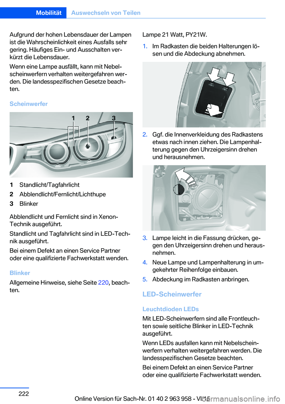 BMW 4 SERIES COUPE 2016 Betriebsanleitungen (in German) Aufgrund der hohen Lebensdauer der Lampen
ist die Wahrscheinlichkeit eines Ausfalls sehr
gering. Häufiges Ein- und Ausschalten ver‐
kürzt die Lebensdauer.
Wenn eine Lampe ausfällt, kann mit Nebel BMW 4 SERIES COUPE 2016 Betriebsanleitungen (in German) Aufgrund der hohen Lebensdauer der Lampen
ist die Wahrscheinlichkeit eines Ausfalls sehr
gering. Häufiges Ein- und Ausschalten ver‐
kürzt die Lebensdauer.
Wenn eine Lampe ausfällt, kann mit Nebel