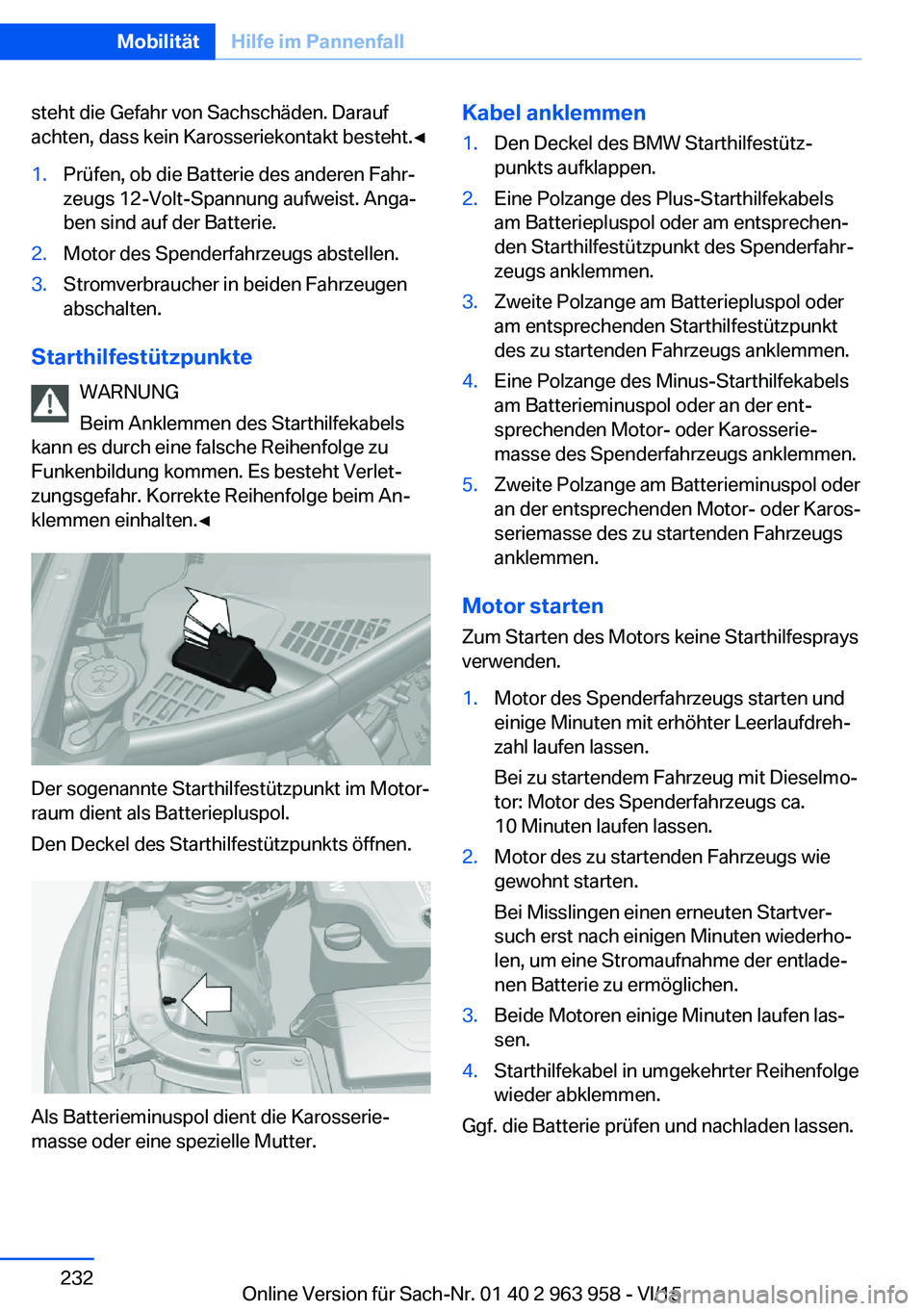 BMW 4 SERIES COUPE 2016 Betriebsanleitungen (in German) steht die Gefahr von Sachschäden. Darauf
achten, dass kein Karosseriekontakt besteht.◀1.Prüfen, ob die Batterie des anderen Fahr‐
zeugs 12-Volt-Spannung aufweist. Anga‐
ben sind auf der Batter BMW 4 SERIES COUPE 2016 Betriebsanleitungen (in German) steht die Gefahr von Sachschäden. Darauf
achten, dass kein Karosseriekontakt besteht.◀1.Prüfen, ob die Batterie des anderen Fahr‐
zeugs 12-Volt-Spannung aufweist. Anga‐
ben sind auf der Batter