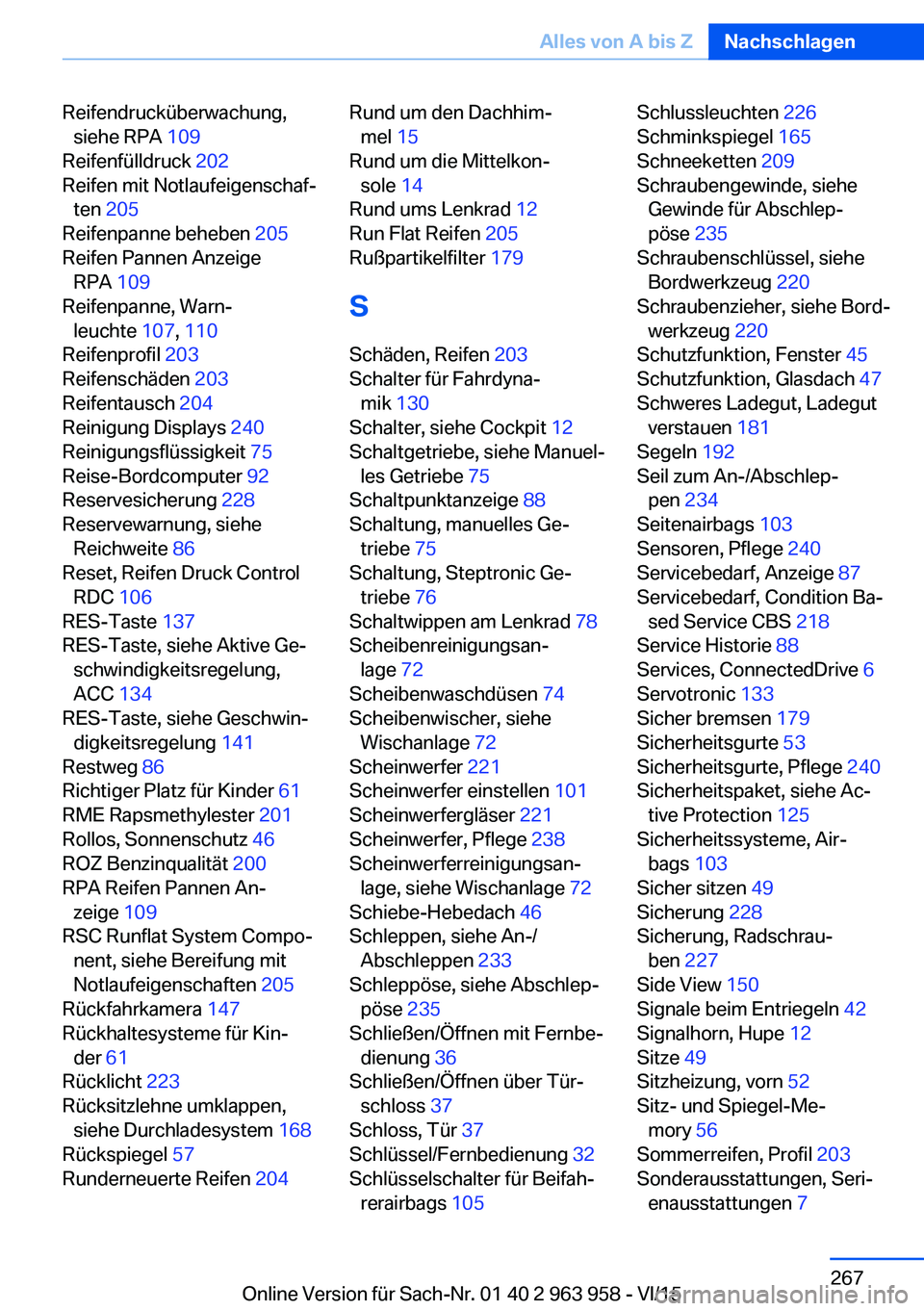 BMW 4 SERIES COUPE 2016 Betriebsanleitungen (in German) Reifendrucküberwachung,siehe RPA 109
Reifenfülldruck 202
Reifen mit Notlaufeigenschaf‐ ten 205
Reifenpanne beheben 205
Reifen Pannen Anzeige RPA 109
Reifenpanne, Warn‐ leuchte 107, 1 BMW 4 SERIES COUPE 2016 Betriebsanleitungen (in German) Reifendrucküberwachung,siehe RPA 109
Reifenfülldruck 202
Reifen mit Notlaufeigenschaf‐ ten 205
Reifenpanne beheben 205
Reifen Pannen Anzeige RPA 109
Reifenpanne, Warn‐ leuchte 107, 1