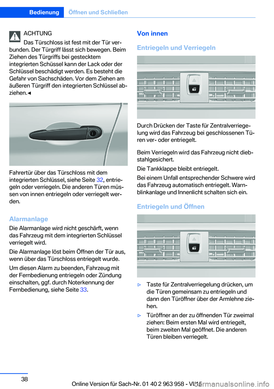 BMW 4 SERIES COUPE 2016 Betriebsanleitungen (in German) ACHTUNG
Das Türschloss ist fest mit der Tür ver‐
bunden. Der Türgriff lässt sich bewegen. Beim
Ziehen des Türgriffs bei gestecktem
integrierten Schüssel kann der Lack oder der
Schlüssel besch BMW 4 SERIES COUPE 2016 Betriebsanleitungen (in German) ACHTUNG
Das Türschloss ist fest mit der Tür ver‐
bunden. Der Türgriff lässt sich bewegen. Beim
Ziehen des Türgriffs bei gestecktem
integrierten Schüssel kann der Lack oder der
Schlüssel besch