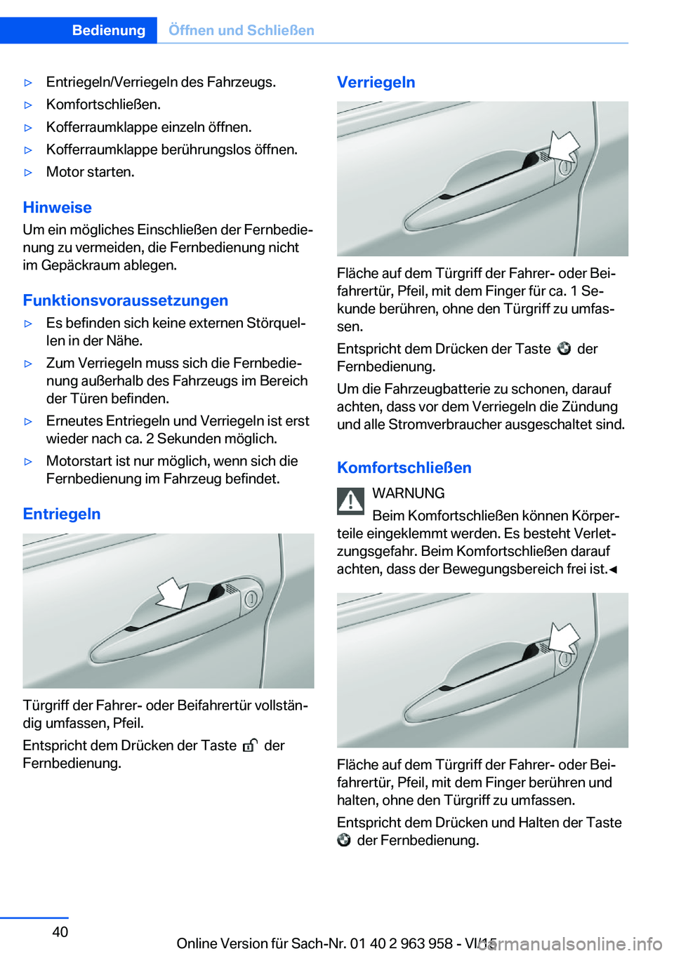 BMW 4 SERIES COUPE 2016 Betriebsanleitungen (in German) ▷Entriegeln/Verriegeln des Fahrzeugs.▷Komfortschließen.▷Kofferraumklappe einzeln öffnen.▷Kofferraumklappe berührungslos öffnen.▷Motor starten.
HinweiseUm ein mögliches Einschließen der BMW 4 SERIES COUPE 2016 Betriebsanleitungen (in German) ▷Entriegeln/Verriegeln des Fahrzeugs.▷Komfortschließen.▷Kofferraumklappe einzeln öffnen.▷Kofferraumklappe berührungslos öffnen.▷Motor starten.
HinweiseUm ein mögliches Einschließen der