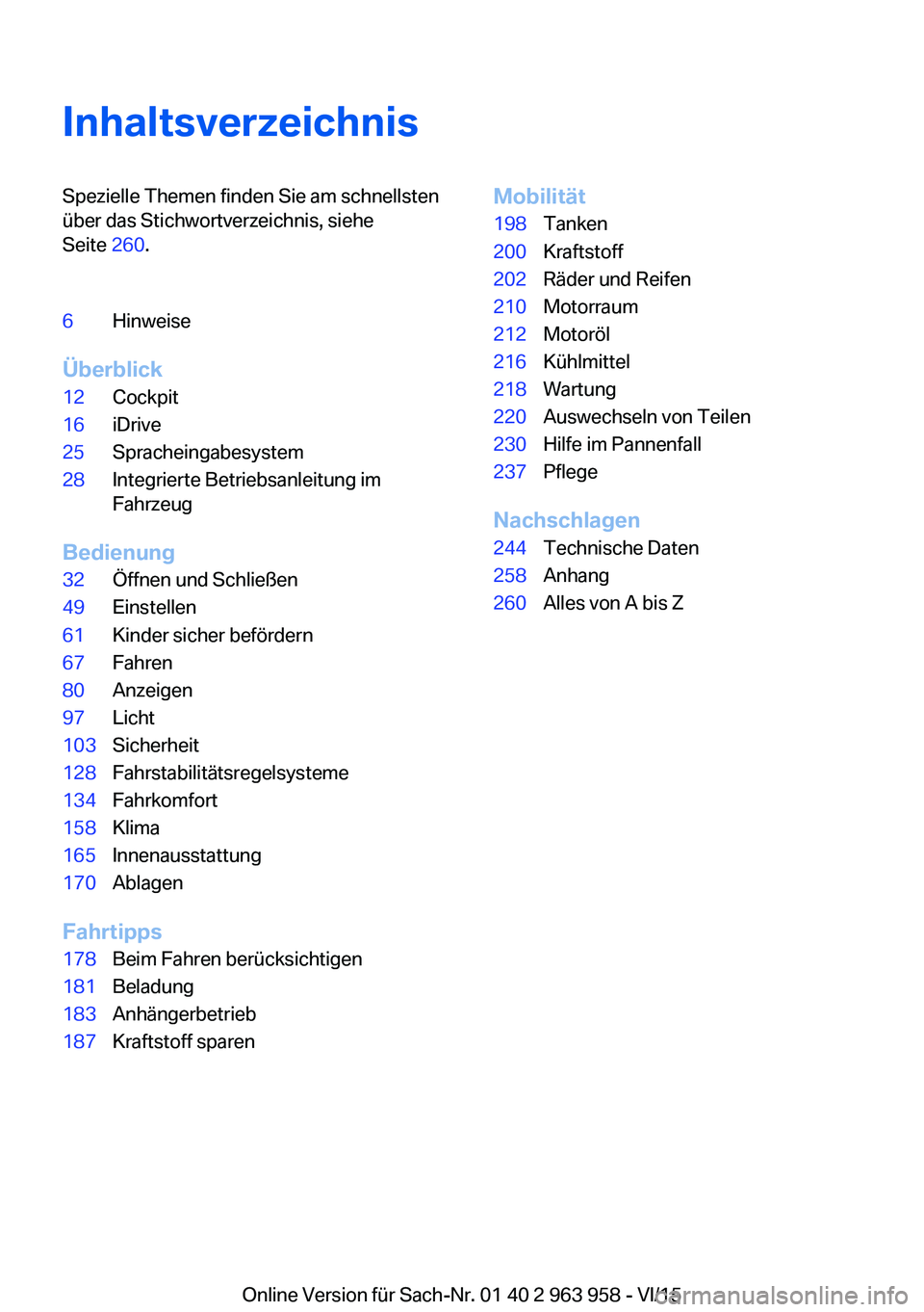 BMW 4 SERIES COUPE 2016  Betriebsanleitungen (in German) InhaltsverzeichnisSpezielle Themen finden Sie am schnellsten
über das Stichwortverzeichnis, siehe
Seite  260.6Hinweise
Überblick
12Cockpit16iDrive25Spracheingabesystem28Integrierte Betriebsanleitung