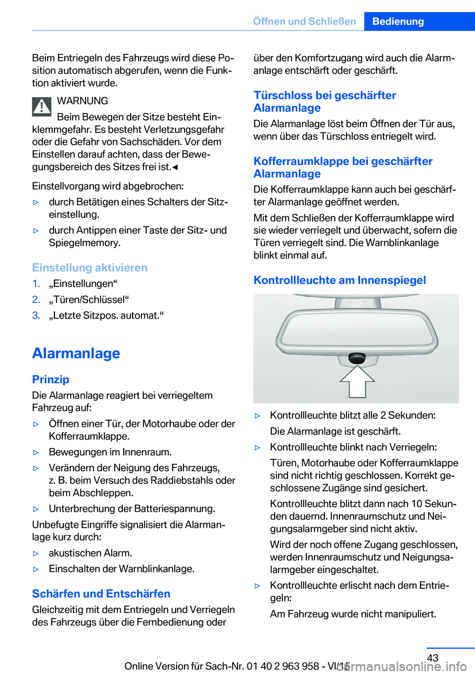 BMW 4 SERIES COUPE 2016 Betriebsanleitungen (in German) Beim Entriegeln des Fahrzeugs wird diese Po‐
sition automatisch abgerufen, wenn die Funk‐
tion aktiviert wurde.
WARNUNG
Beim Bewegen der Sitze besteht Ein‐
klemmgefahr. Es besteht Verletzungsgef BMW 4 SERIES COUPE 2016 Betriebsanleitungen (in German) Beim Entriegeln des Fahrzeugs wird diese Po‐
sition automatisch abgerufen, wenn die Funk‐
tion aktiviert wurde.
WARNUNG
Beim Bewegen der Sitze besteht Ein‐
klemmgefahr. Es besteht Verletzungsgef