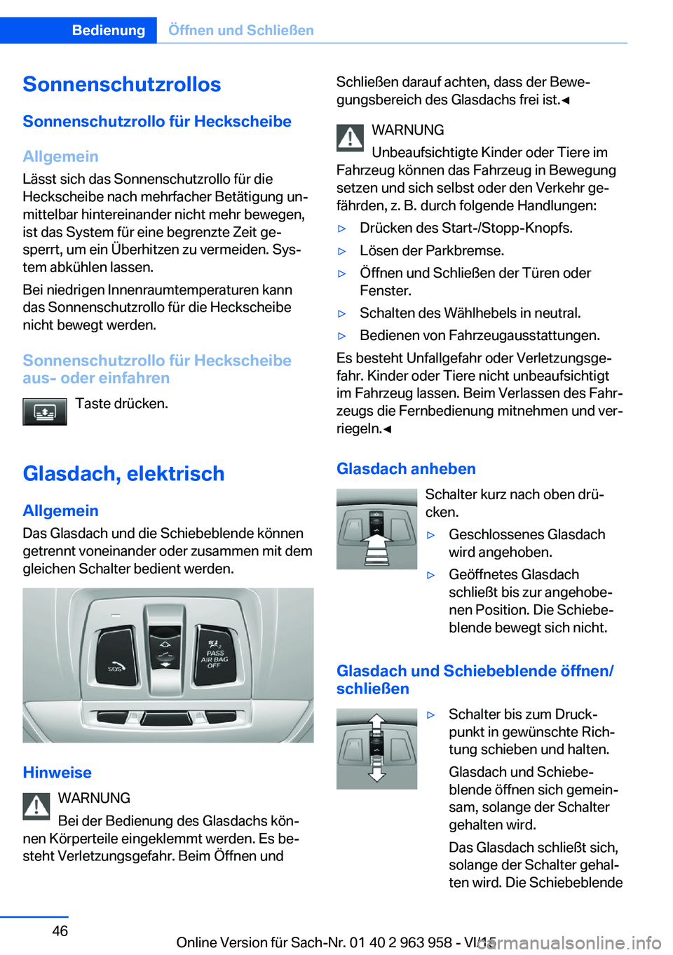 BMW 4 SERIES COUPE 2016 Betriebsanleitungen (in German) SonnenschutzrollosSonnenschutzrollo für Heckscheibe
Allgemein
Lässt sich das Sonnenschutzrollo für die
Heckscheibe nach mehrfacher Betätigung un‐
mittelbar hintereinander nicht mehr bewegen,
ist BMW 4 SERIES COUPE 2016 Betriebsanleitungen (in German) SonnenschutzrollosSonnenschutzrollo für Heckscheibe
Allgemein
Lässt sich das Sonnenschutzrollo für die
Heckscheibe nach mehrfacher Betätigung un‐
mittelbar hintereinander nicht mehr bewegen,
ist