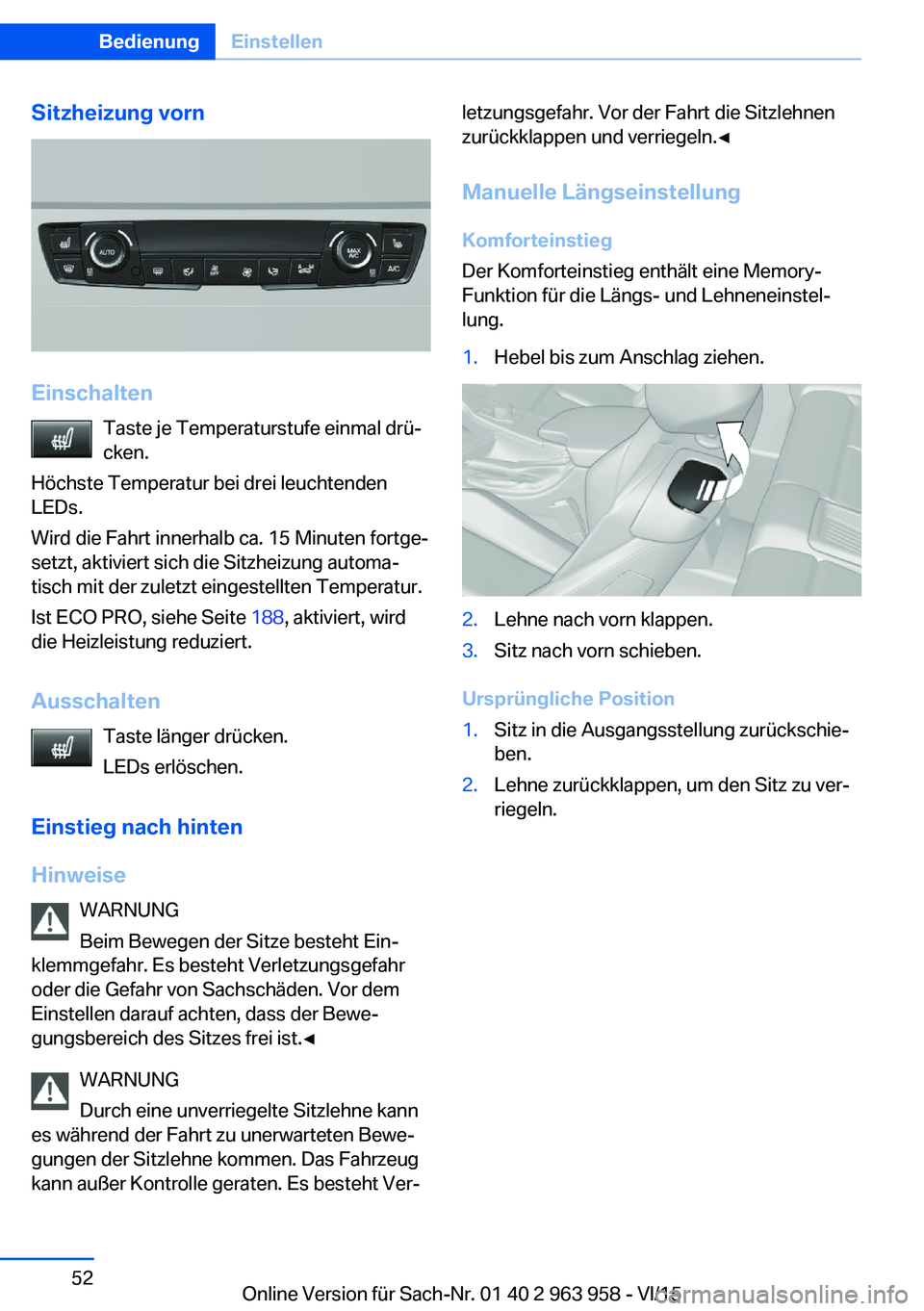 BMW 4 SERIES COUPE 2016 Betriebsanleitungen (in German) Sitzheizung vorn
EinschaltenTaste je Temperaturstufe einmal drü‐
cken.
Höchste Temperatur bei drei leuchtenden
LEDs.
Wird die Fahrt innerhalb ca. 15 Minuten fortge‐
setzt, aktiviert sich die Sit BMW 4 SERIES COUPE 2016 Betriebsanleitungen (in German) Sitzheizung vorn
EinschaltenTaste je Temperaturstufe einmal drü‐
cken.
Höchste Temperatur bei drei leuchtenden
LEDs.
Wird die Fahrt innerhalb ca. 15 Minuten fortge‐
setzt, aktiviert sich die Sit