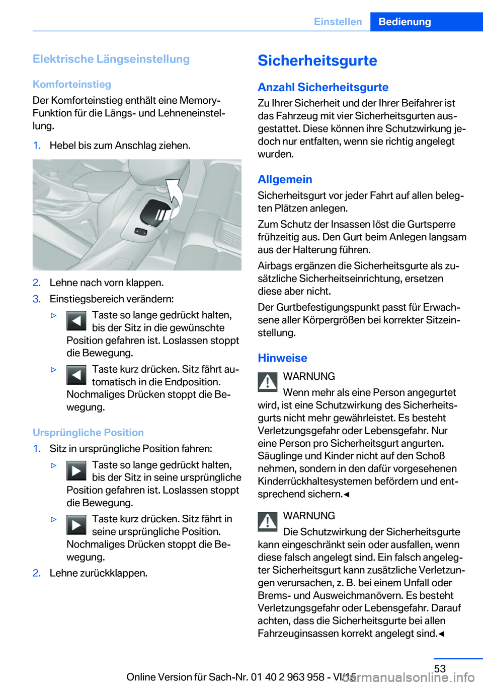 BMW 4 SERIES COUPE 2016 Betriebsanleitungen (in German) Elektrische Längseinstellung
Komforteinstieg
Der Komforteinstieg enthält eine Memory-
Funktion für die Längs- und Lehneneinstel‐
lung.1.Hebel bis zum Anschlag ziehen.2.Lehne nach vorn klappen.3. BMW 4 SERIES COUPE 2016 Betriebsanleitungen (in German) Elektrische Längseinstellung
Komforteinstieg
Der Komforteinstieg enthält eine Memory-
Funktion für die Längs- und Lehneneinstel‐
lung.1.Hebel bis zum Anschlag ziehen.2.Lehne nach vorn klappen.3.