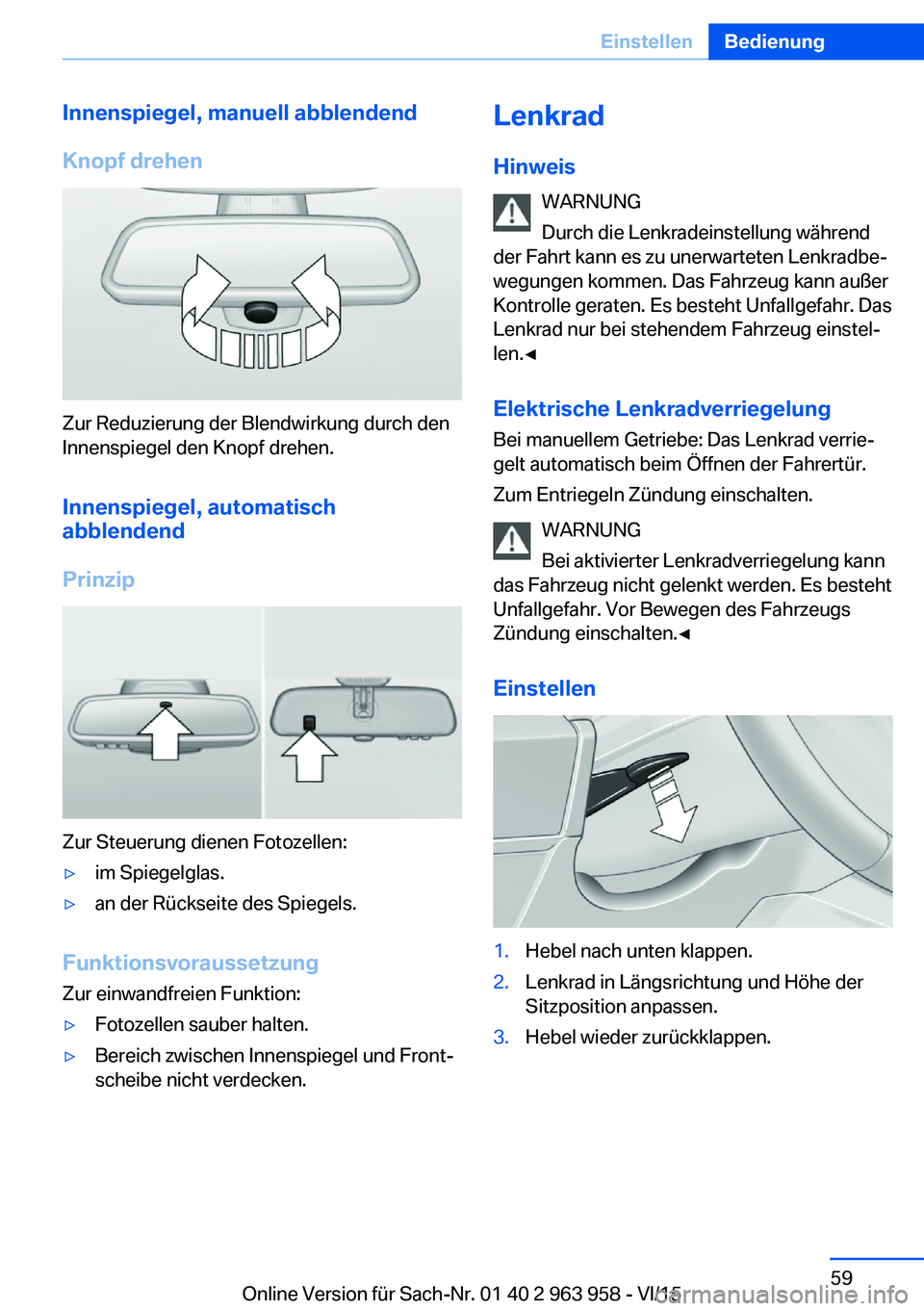 BMW 4 SERIES COUPE 2016 Betriebsanleitungen (in German) Innenspiegel, manuell abblendend
Knopf drehen
Zur Reduzierung der Blendwirkung durch den
Innenspiegel den Knopf drehen.
Innenspiegel, automatisch
abblendend
Prinzip
Zur Steuerung dienen Fotozellen:
BMW 4 SERIES COUPE 2016 Betriebsanleitungen (in German) Innenspiegel, manuell abblendend
Knopf drehen
Zur Reduzierung der Blendwirkung durch den
Innenspiegel den Knopf drehen.
Innenspiegel, automatisch
abblendend
Prinzip
Zur Steuerung dienen Fotozellen: