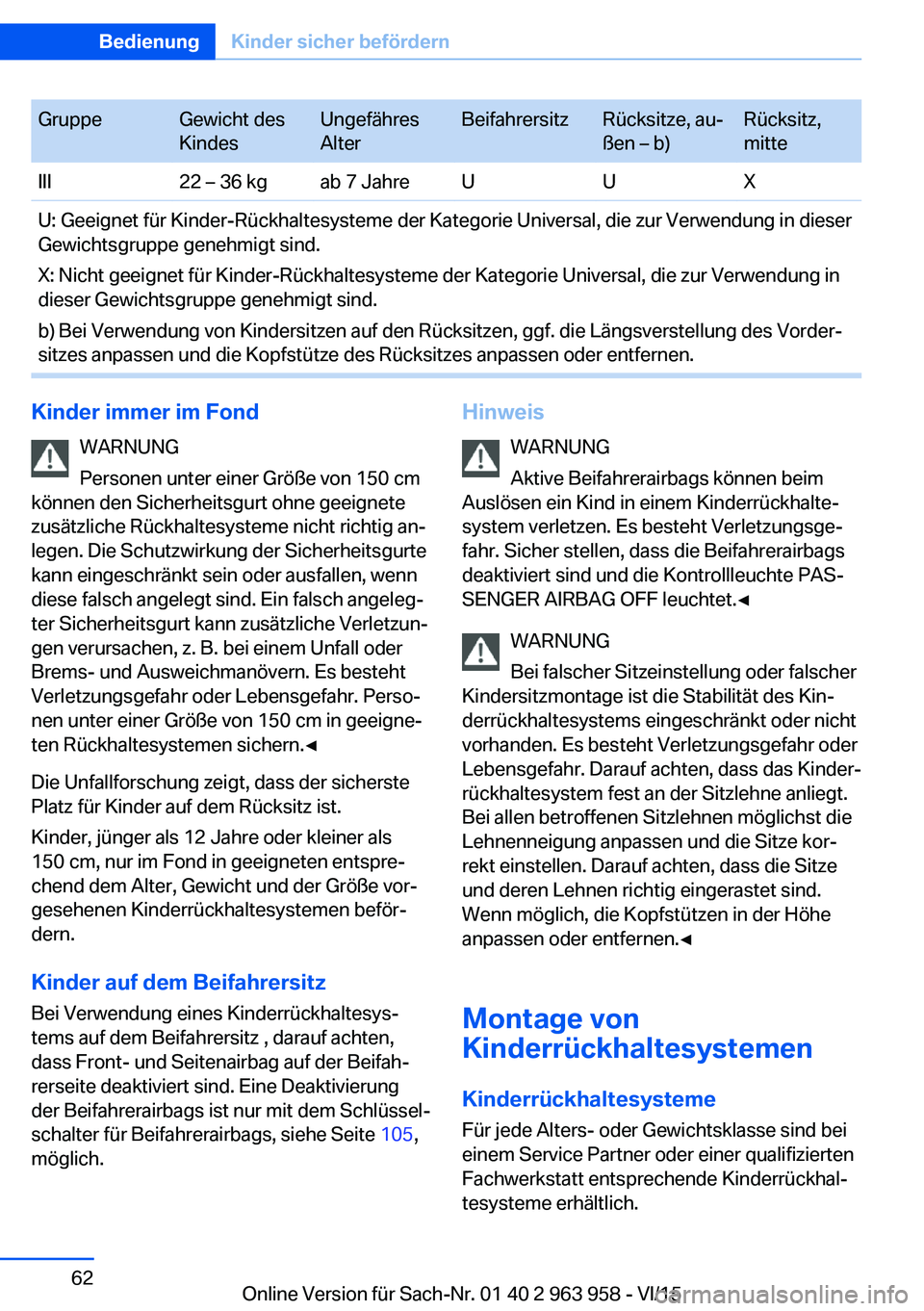 BMW 4 SERIES COUPE 2016  Betriebsanleitungen (in German) GruppeGewicht des
KindesUngefähres
AlterBeifahrersitzRücksitze, au‐
ßen – b)Rücksitz,
mitteIII22 – 36 kgab 7 JahreUUXU: Geeignet für Kinder-Rückhaltesysteme der Kategorie Universal, die zu