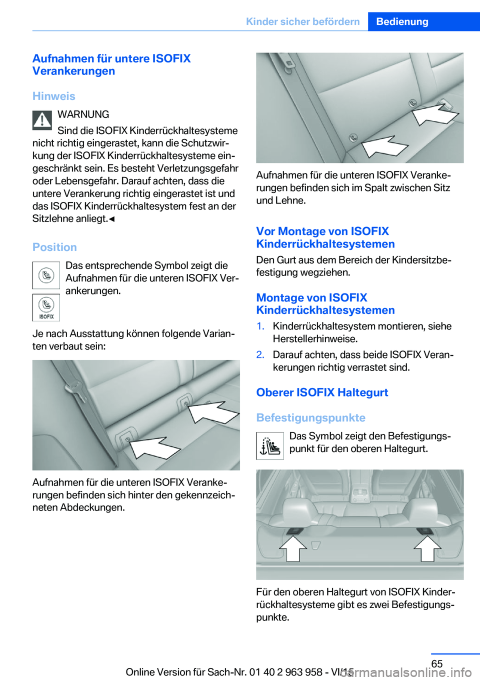 BMW 4 SERIES COUPE 2016  Betriebsanleitungen (in German) Aufnahmen für untere ISOFIX
Verankerungen
Hinweis WARNUNG
Sind die ISOFIX Kinderrückhaltesysteme
nicht richtig eingerastet, kann die Schutzwir‐
kung der ISOFIX Kinderrückhaltesysteme ein‐
gesch