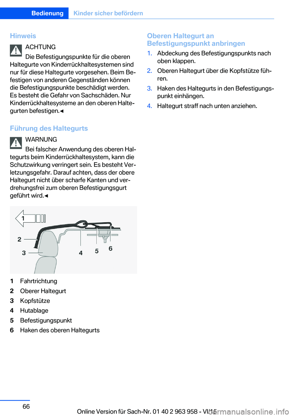 BMW 4 SERIES COUPE 2016  Betriebsanleitungen (in German) HinweisACHTUNG
Die Befestigungspunkte für die oberen
Haltegurte von Kinderrückhaltesystemen sind
nur für diese Haltegurte vorgesehen. Beim Be‐
festigen von anderen Gegenständen können
die Befes