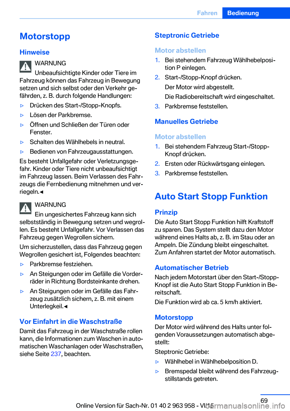 BMW 4 SERIES COUPE 2016  Betriebsanleitungen (in German) Motorstopp
Hinweise WARNUNG
Unbeaufsichtigte Kinder oder Tiere im
Fahrzeug können das Fahrzeug in Bewegung
setzen und sich selbst oder den Verkehr ge‐
fährden, z. B. durch folgende Handlungen:▷D