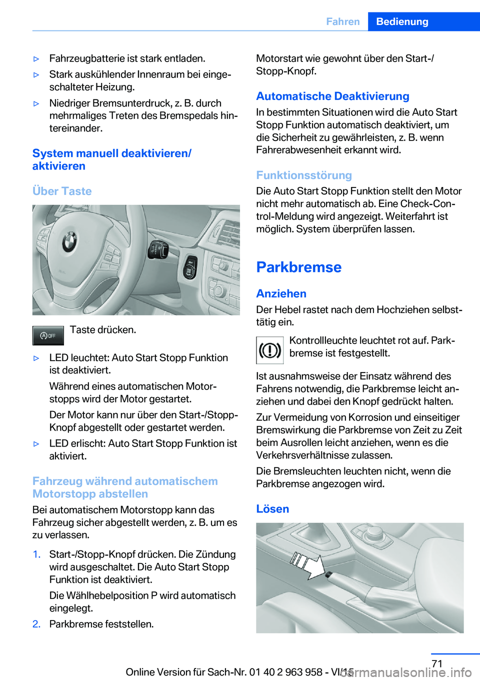 BMW 4 SERIES COUPE 2016 Betriebsanleitungen (in German) ▷Fahrzeugbatterie ist stark entladen.▷Stark auskühlender Innenraum bei einge‐
schalteter Heizung.▷Niedriger Bremsunterdruck, z. B. durch
mehrmaliges Treten des Bremspedals hin‐
tereinander. BMW 4 SERIES COUPE 2016 Betriebsanleitungen (in German) ▷Fahrzeugbatterie ist stark entladen.▷Stark auskühlender Innenraum bei einge‐
schalteter Heizung.▷Niedriger Bremsunterdruck, z. B. durch
mehrmaliges Treten des Bremspedals hin‐
tereinander.