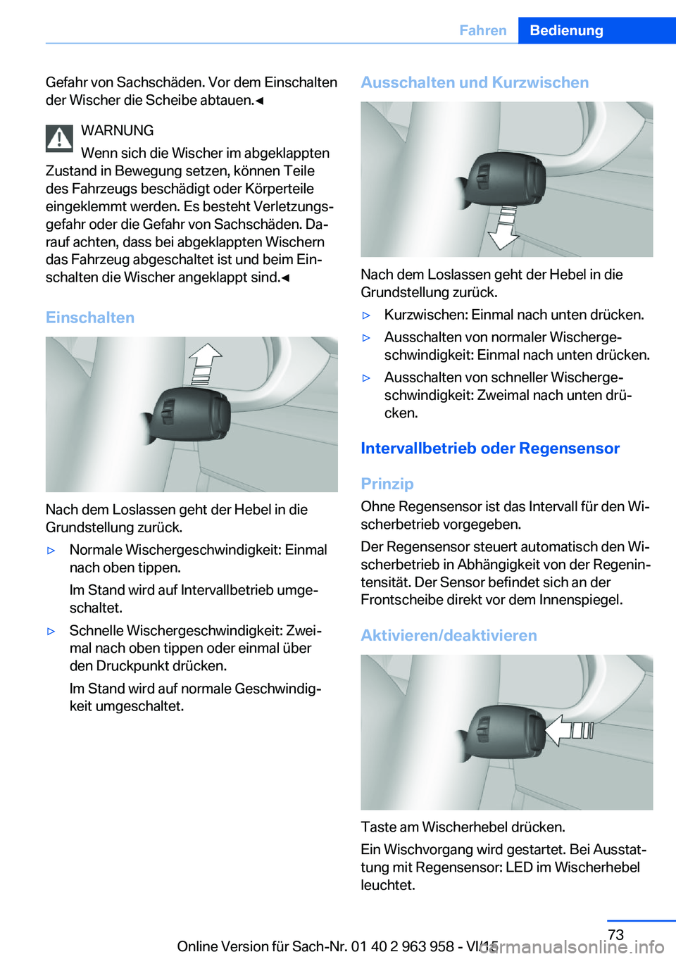 BMW 4 SERIES COUPE 2016 Betriebsanleitungen (in German) Gefahr von Sachschäden. Vor dem Einschalten
der Wischer die Scheibe abtauen.◀
WARNUNG
Wenn sich die Wischer im abgeklappten
Zustand in Bewegung setzen, können Teile
des Fahrzeugs beschädigt oder BMW 4 SERIES COUPE 2016 Betriebsanleitungen (in German) Gefahr von Sachschäden. Vor dem Einschalten
der Wischer die Scheibe abtauen.◀
WARNUNG
Wenn sich die Wischer im abgeklappten
Zustand in Bewegung setzen, können Teile
des Fahrzeugs beschädigt oder