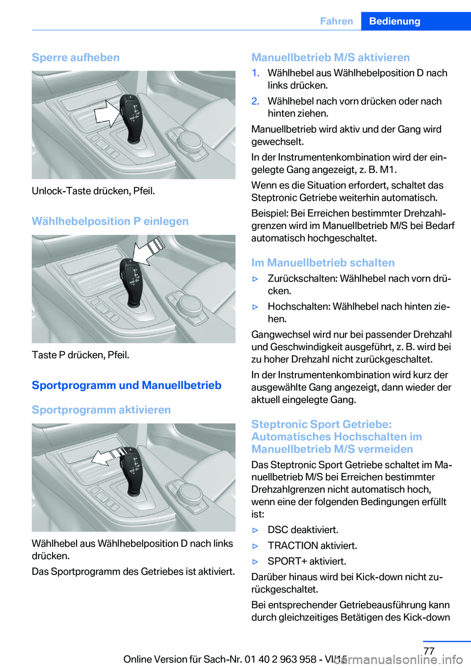 BMW 4 SERIES COUPE 2016 Betriebsanleitungen (in German) Sperre aufheben
Unlock-Taste drücken, Pfeil.
Wählhebelposition P einlegen
Taste P drücken, Pfeil.
Sportprogramm und Manuellbetrieb
Sportprogramm aktivieren
Wählhebel aus Wählhebelposition D nach BMW 4 SERIES COUPE 2016 Betriebsanleitungen (in German) Sperre aufheben
Unlock-Taste drücken, Pfeil.
Wählhebelposition P einlegen
Taste P drücken, Pfeil.
Sportprogramm und Manuellbetrieb
Sportprogramm aktivieren
Wählhebel aus Wählhebelposition D nach